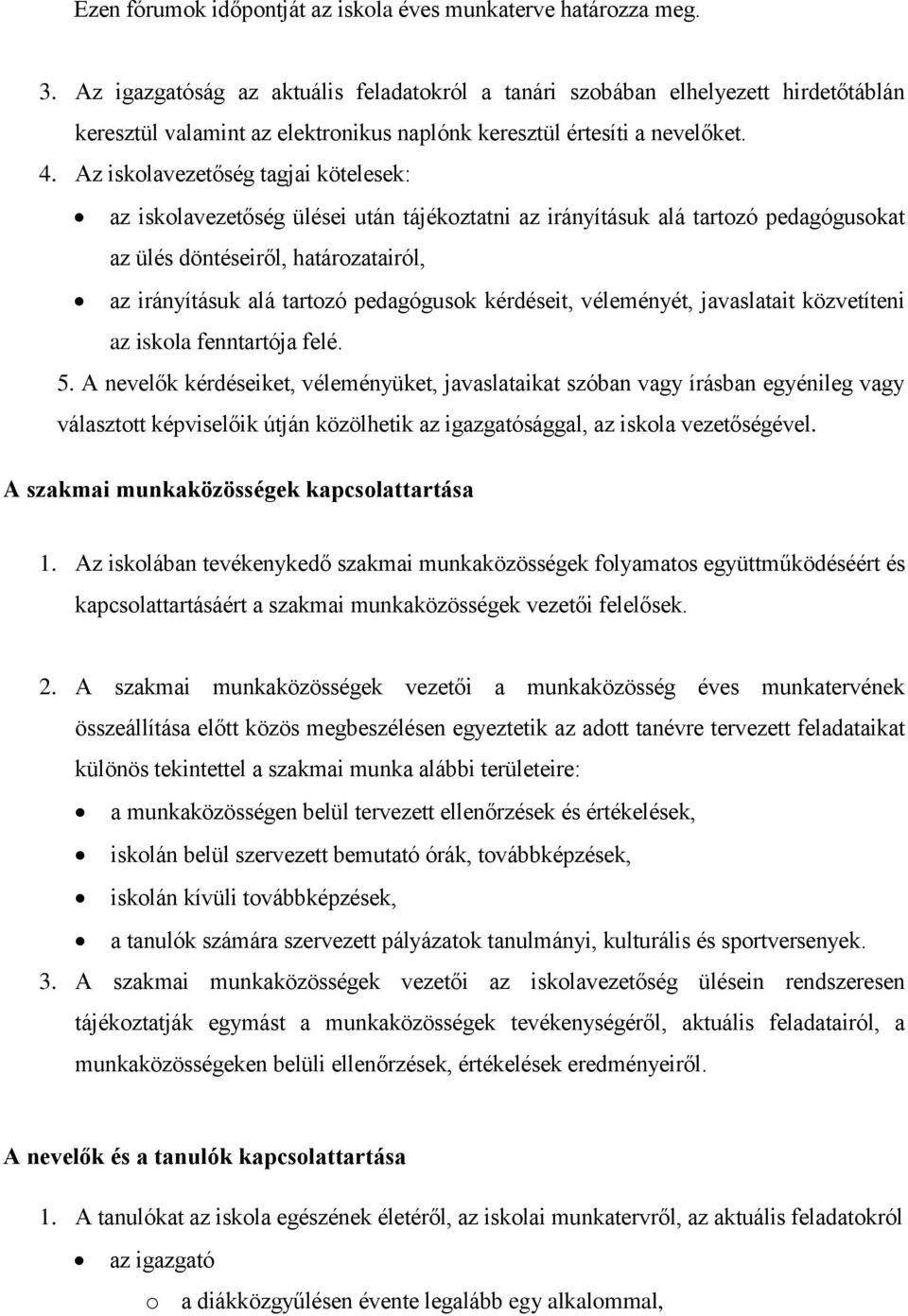 Az iskolavezetőség tagjai kötelesek: az iskolavezetőség ülései után tájékoztatni az irányításuk alá tartozó pedagógusokat az ülés döntéseiről, határozatairól, az irányításuk alá tartozó pedagógusok