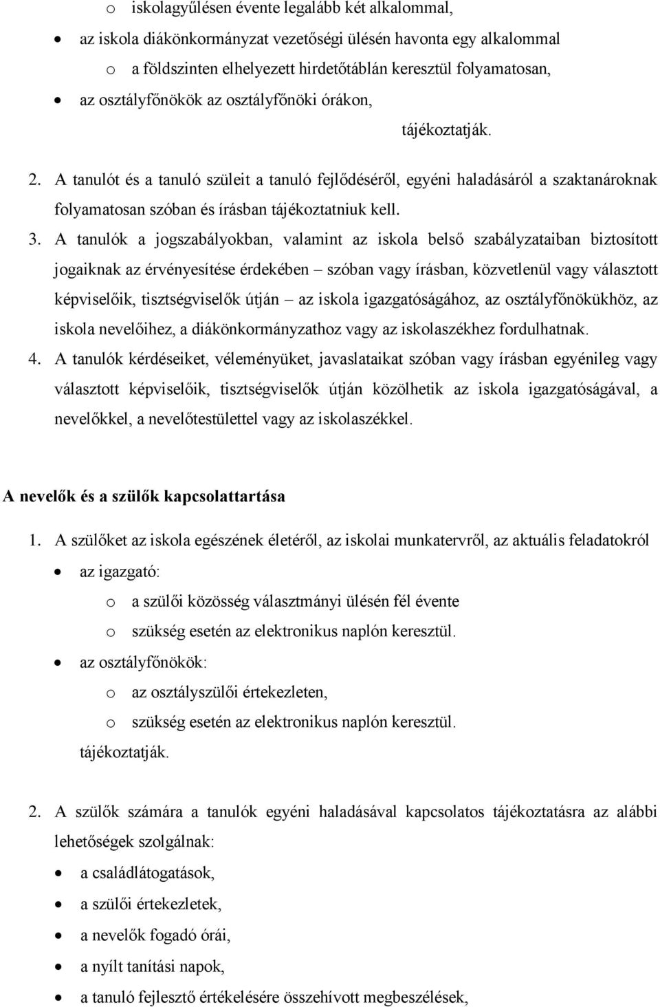 3. A tanulók a jogszabályokban, valamint az iskola belső szabályzataiban biztosított jogaiknak az érvényesítése érdekében szóban vagy írásban, közvetlenül vagy választott képviselőik, tisztségviselők