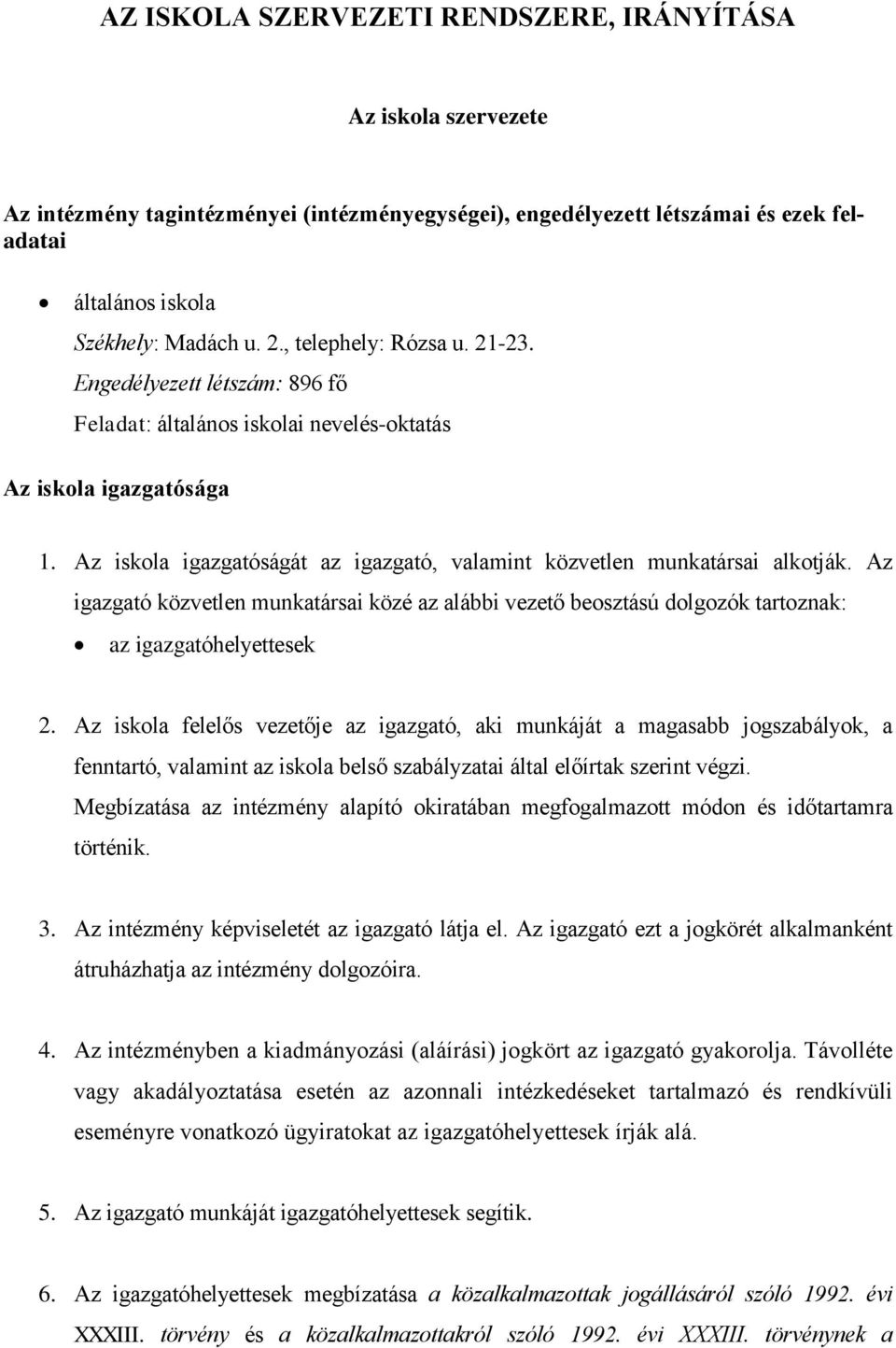 Az iskola igazgatóságát az igazgató, valamint közvetlen munkatársai alkotják. Az igazgató közvetlen munkatársai közé az alábbi vezető beosztású dolgozók tartoznak: az igazgatóhelyettesek 2.