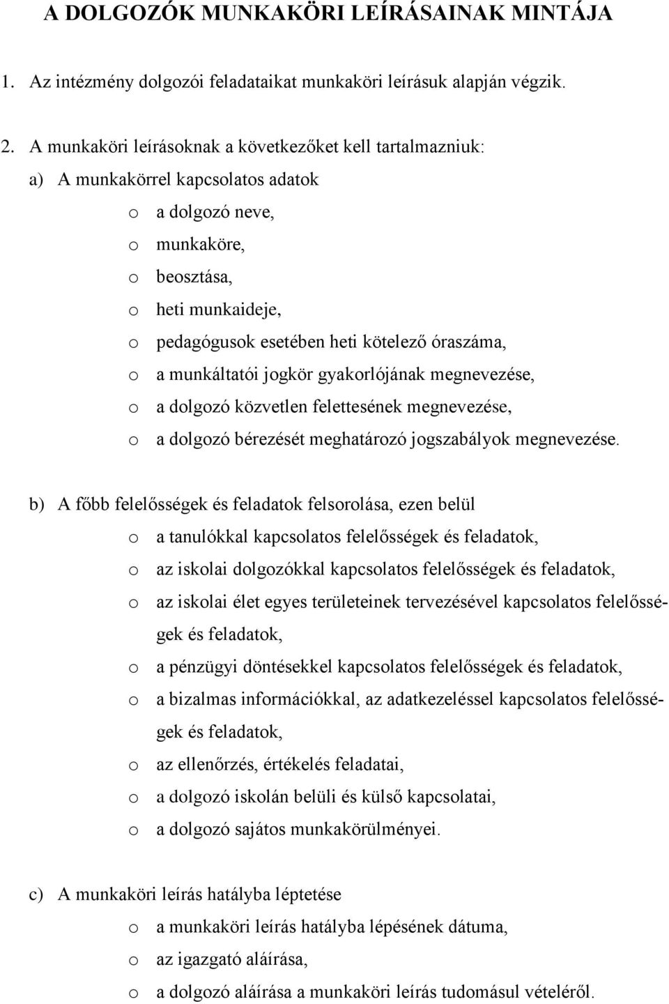 óraszáma, o a munkáltatói jogkör gyakorlójának megnevezése, o a dolgozó közvetlen felettesének megnevezése, o a dolgozó bérezését meghatározó jogszabályok megnevezése.