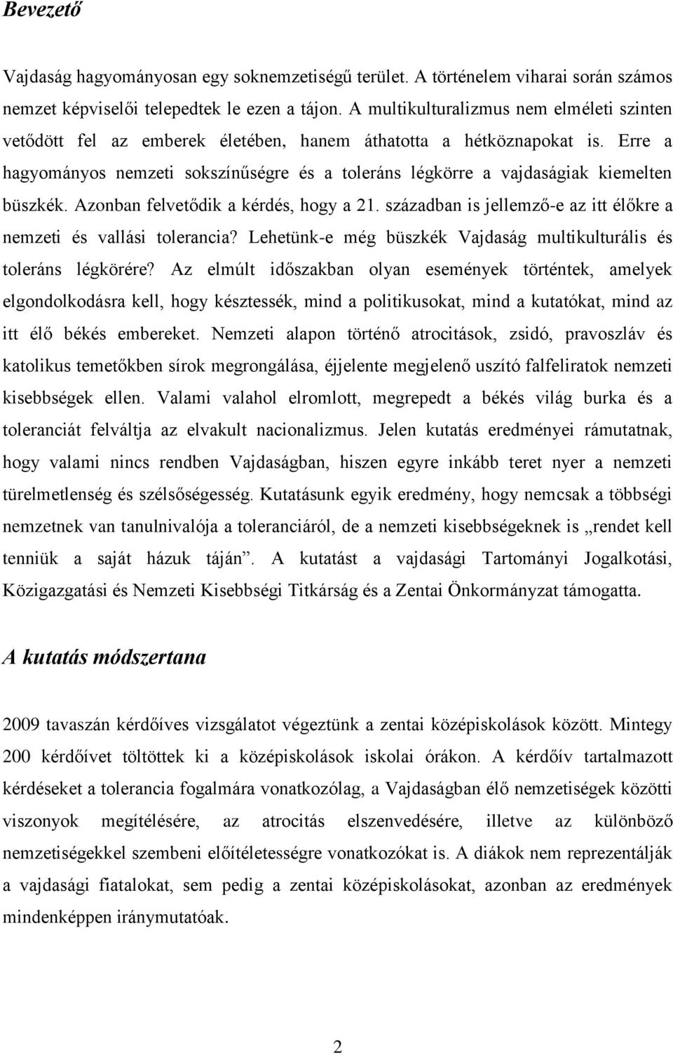 Erre a hagyományos nemzeti sokszínűségre és a toleráns légkörre a vajdaságiak kiemelten büszkék. Azonban felvetődik a kérdés, hogy a 1.