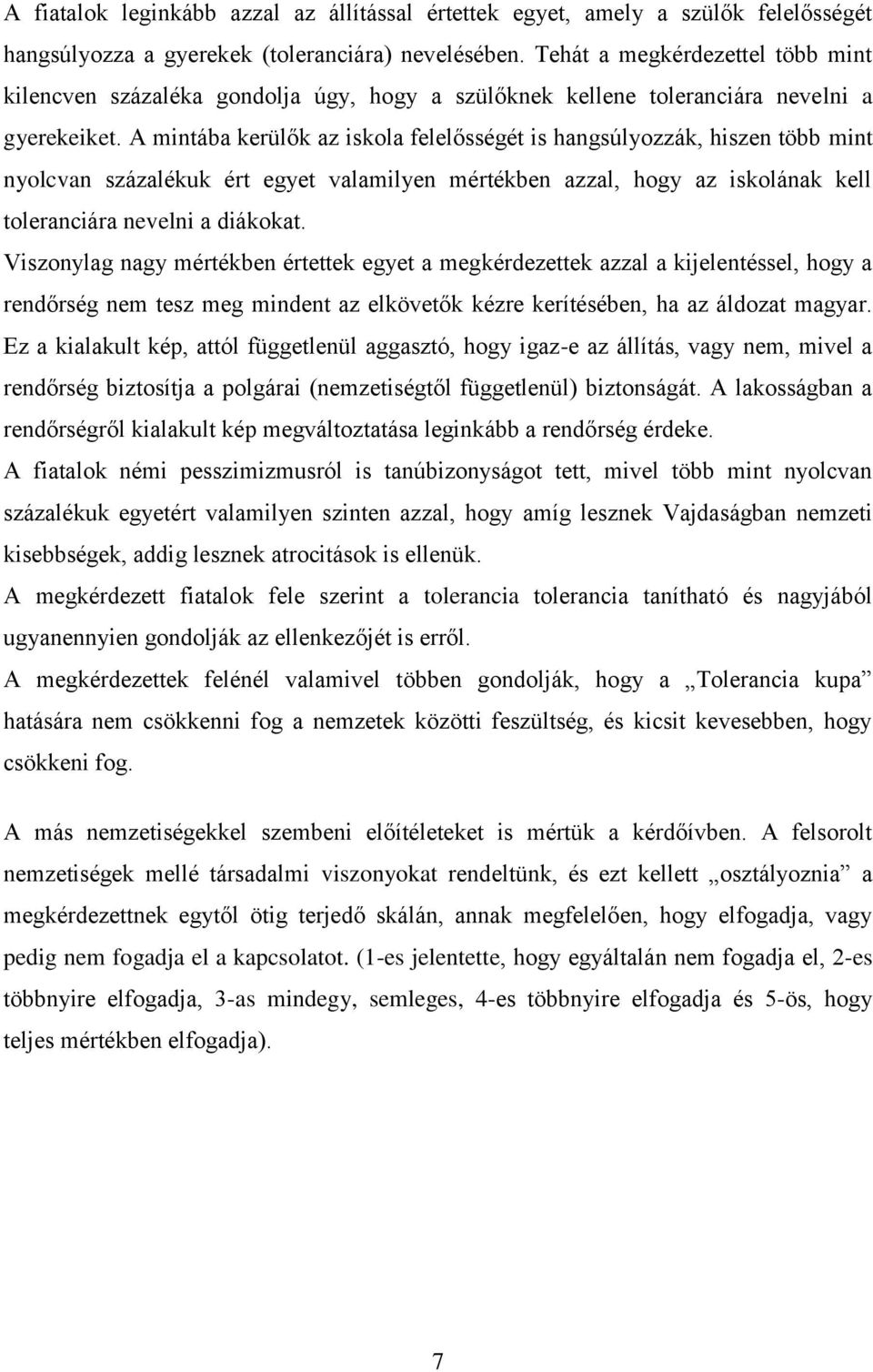 A mintába kerülők az iskola felelősségét is hangsúlyozzák, hiszen több mint nyolcvan százalékuk ért egyet valamilyen mértékben azzal, hogy az iskolának kell toleranciára nevelni a diákokat.