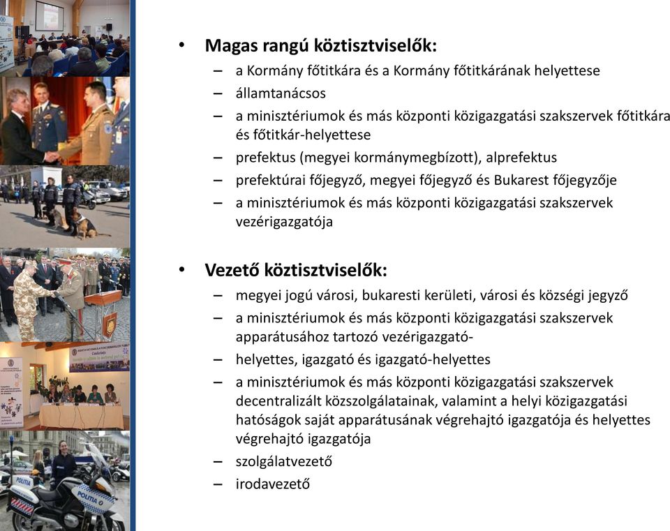 köztisztviselők: megyei jogú városi, bukaresti kerületi, városi és községi jegyző a minisztériumok és más központi közigazgatási szakszervek apparátusához tartozó vezérigazgató- helyettes, igazgató