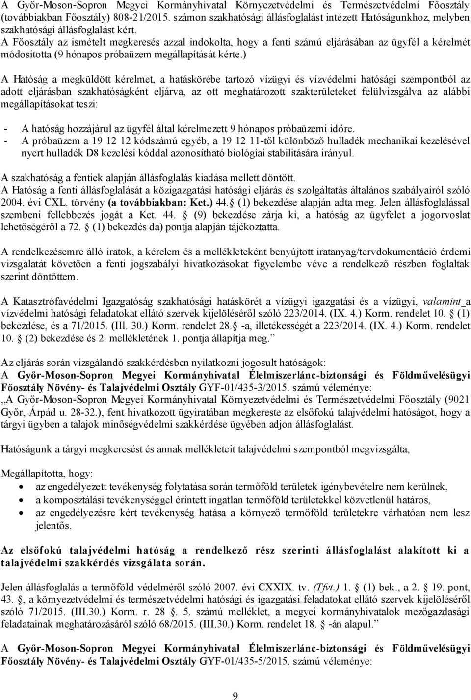 A Főosztály az ismételt megkeresés azzal indokolta, hogy a fenti számú eljárásában az ügyfél a kérelmét módosította (9 hónapos próbaüzem megállapítását kérte.