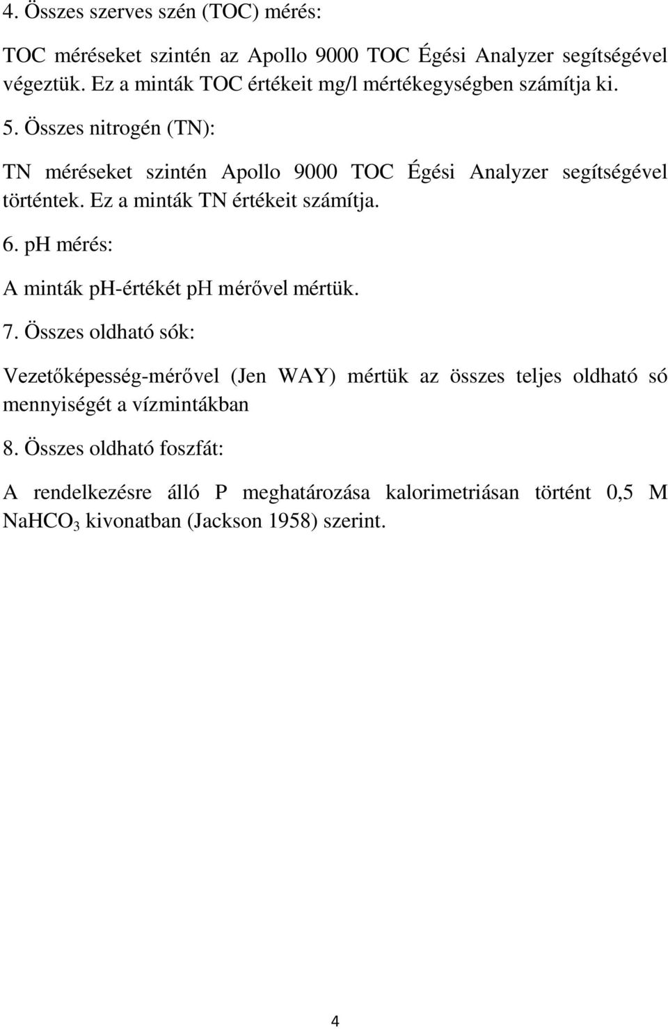 Összes nitrogén (TN): TN méréseket szintén Apollo 9000 TOC Égési Analyzer segítségével történtek. Ez a minták TN értékeit számítja. 6.