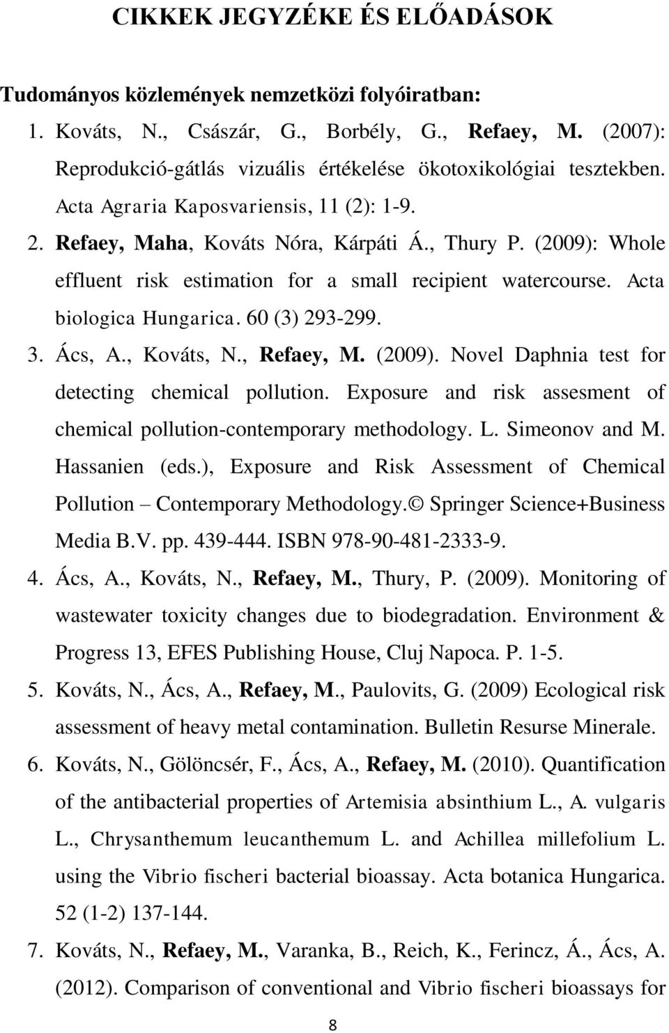 (2009): Whole effluent risk estimation for a small recipient watercourse. Acta biologica Hungarica. 60 (3) 293-299. 3. Ács, A., Kováts, N., Refaey, M. (2009).