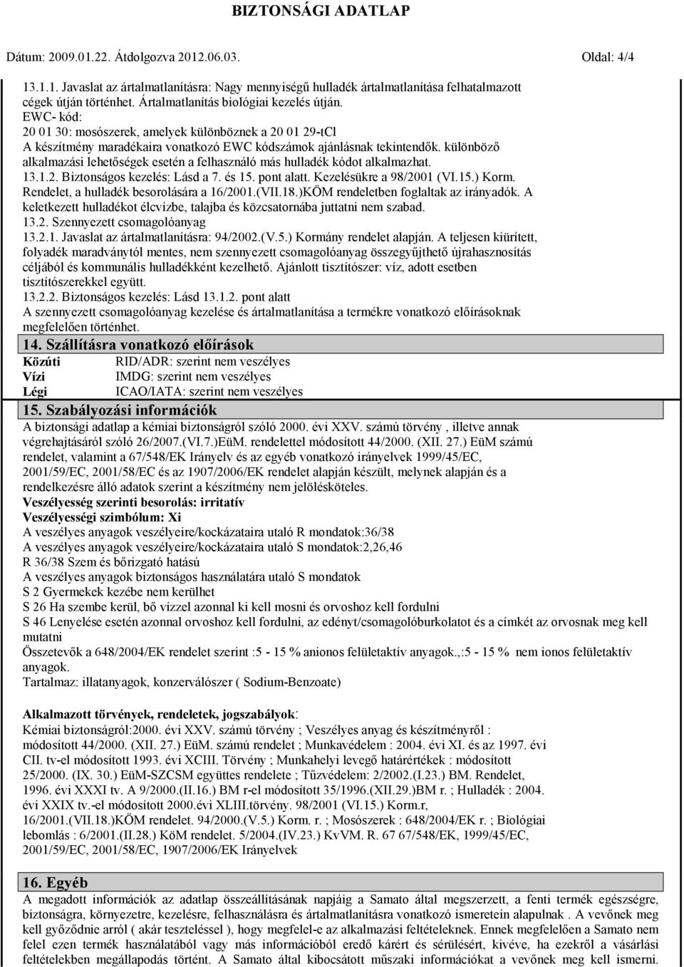különböző alkalmazási lehetőségek esetén a felhasználó más hulladék kódot alkalmazhat. 13.1.2. Biztonságos kezelés: Lásd a 7. és 15. pont alatt. Kezelésükre a 98/2001 (VI.15.) Korm.