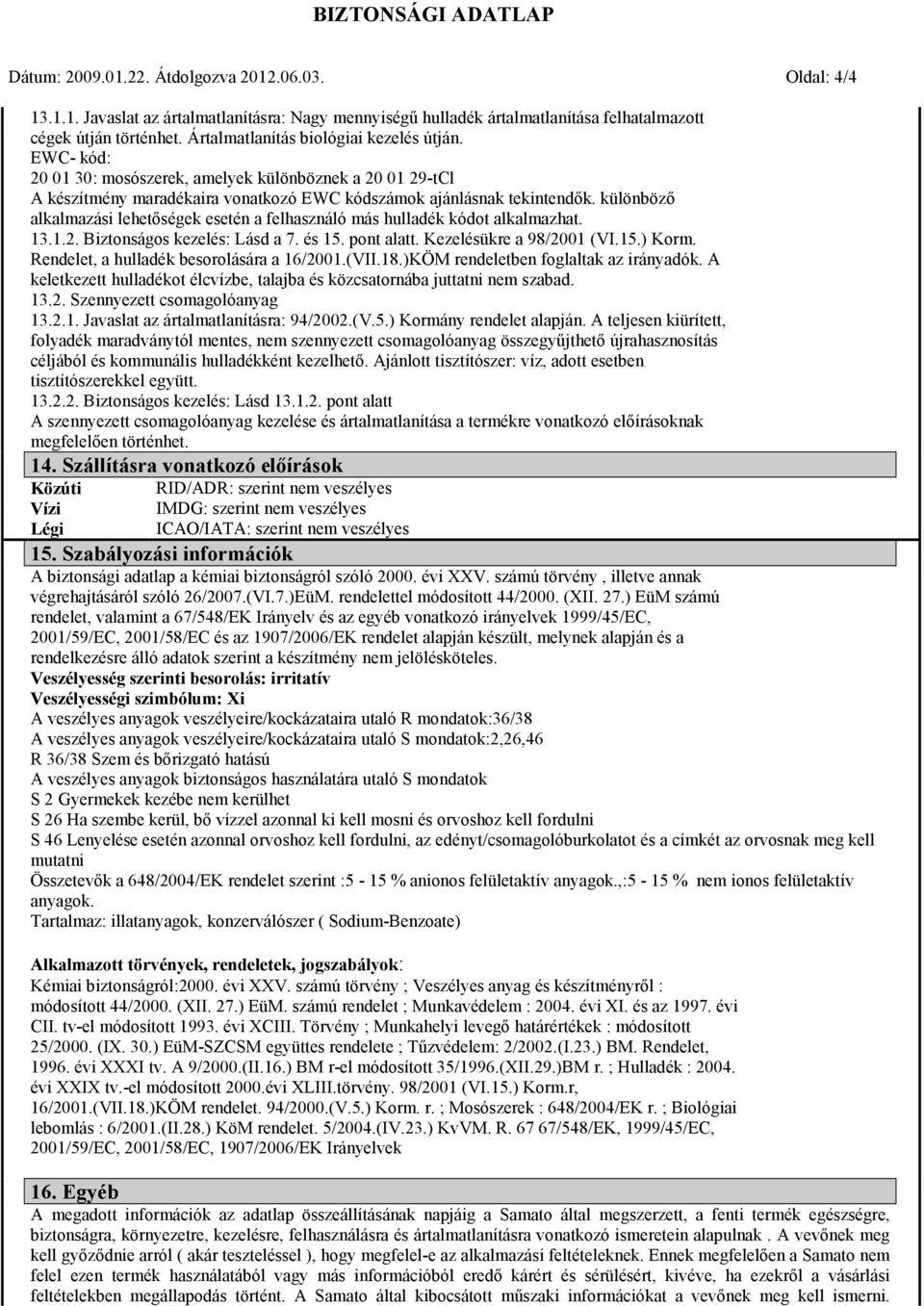 különböző alkalmazási lehetőségek esetén a felhasználó más hulladék kódot alkalmazhat. 13.1.2. Biztonságos kezelés: Lásd a 7. és 15. pont alatt. Kezelésükre a 98/2001 (VI.15.) Korm.