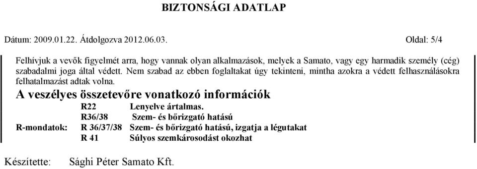 joga által védett. Nem szabad az ebben foglaltakat úgy tekinteni, mintha azokra a védett felhasználásokra felhatalmazást adtak volna.