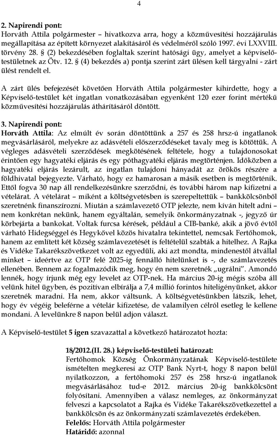 A zárt ülés befejezését követően Horváth Attila polgármester kihirdette, hogy a Képviselő-testület két ingatlan vonatkozásában egyenként 120 ezer forint mértékű közművesítési hozzájárulás