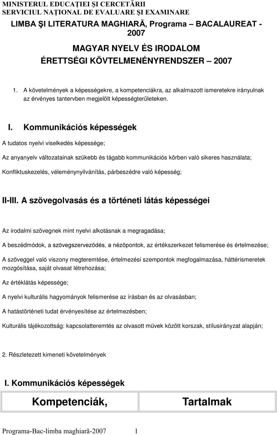 Kommunikációs képességek A tudatos nyelvi viselkedés képessége; Az anyanyelv változatainak V]NHEE és tágabb kommunikációs körben való sikeres használata; Konfliktuskezelés, véleménynyilvánítás,