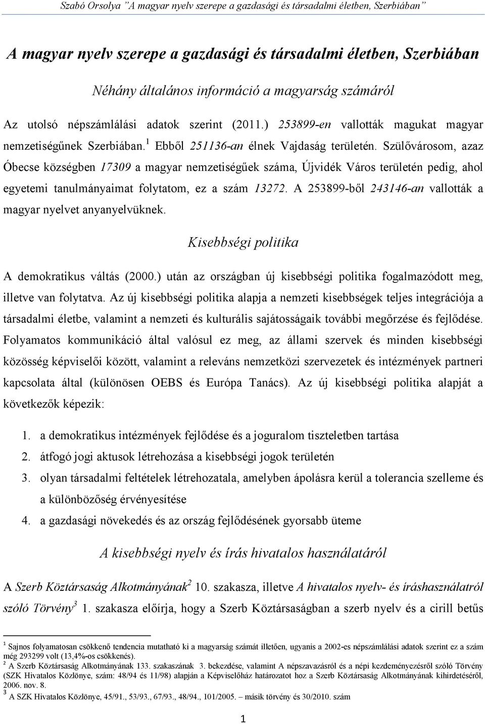 Szülővárosom, azaz Óbecse községben 17309 a magyar nemzetiségűek száma, Újvidék Város területén pedig, ahol egyetemi tanulmányaimat folytatom, ez a szám 13272.