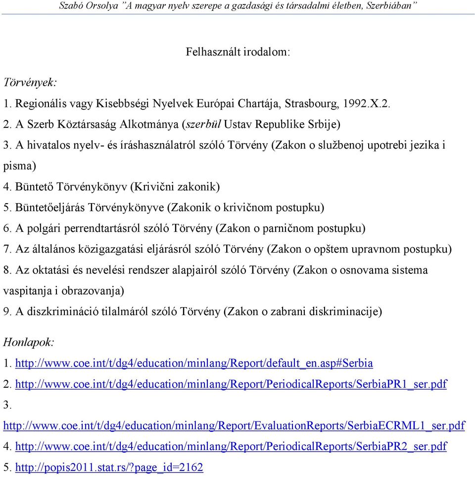 Büntetőeljárás Törvénykönyve (Zakonik o krivičnom postupku) 6. A polgári perrendtartásról szóló Törvény (Zakon o parničnom postupku) 7.