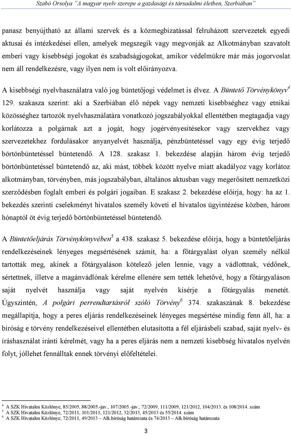 A kisebbségi nyelvhasználatra való jog büntetőjogi védelmet is élvez. A Büntető Törvénykönyv 4 129.