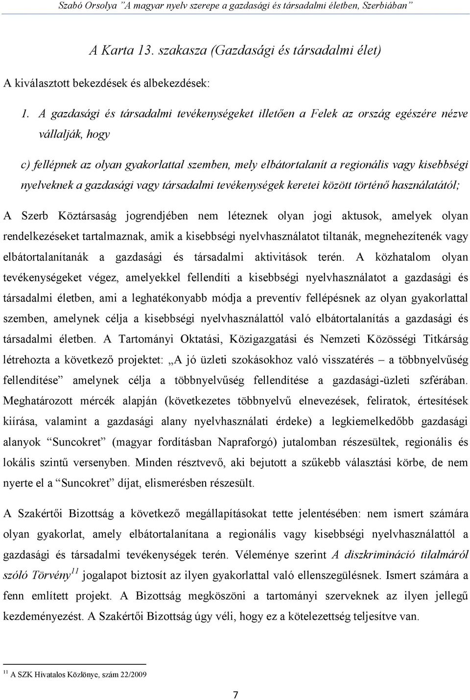 nyelveknek a gazdasági vagy társadalmi tevékenységek keretei között történő használatától; A Szerb Köztársaság jogrendjében nem léteznek olyan jogi aktusok, amelyek olyan rendelkezéseket