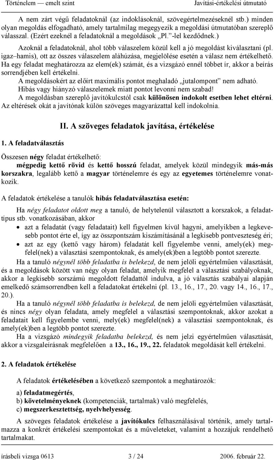 igaz hamis), ott az összes válaszelem aláhúzása, megjelölése esetén a válasz nem értékelhető.