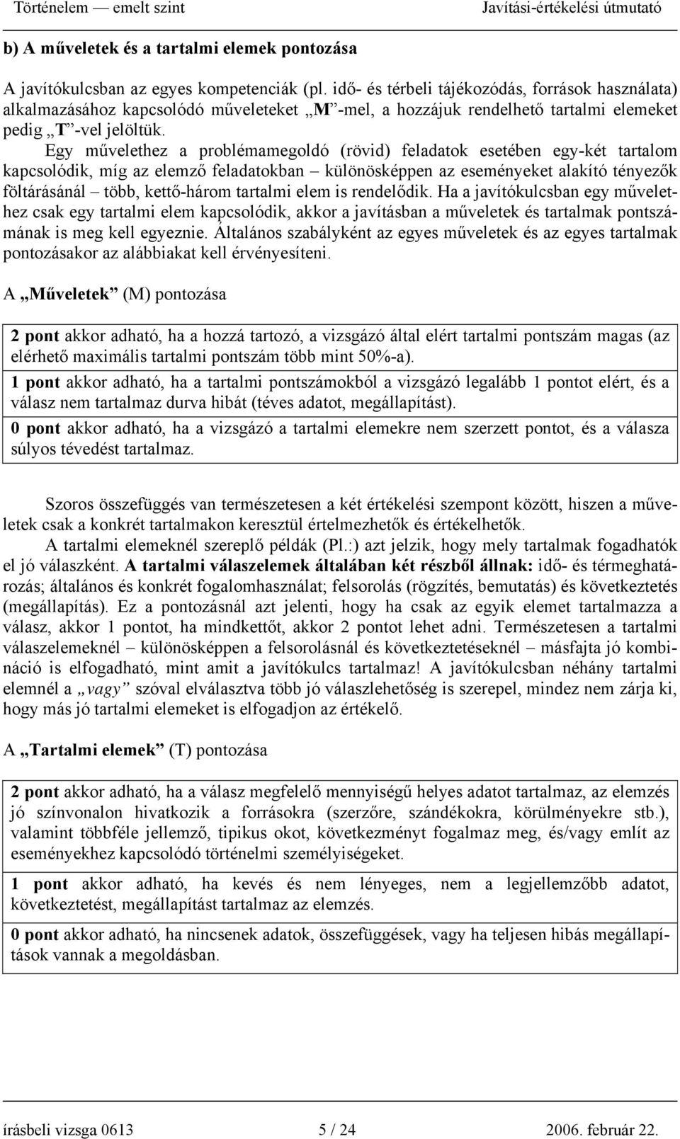 Egy művelethez a problémamegoldó (rövid) feladatok esetében egy-két tartalom kapcsolódik, míg az elemző feladatokban különösképpen az eseményeket alakító tényezők föltárásánál több, kettő-három