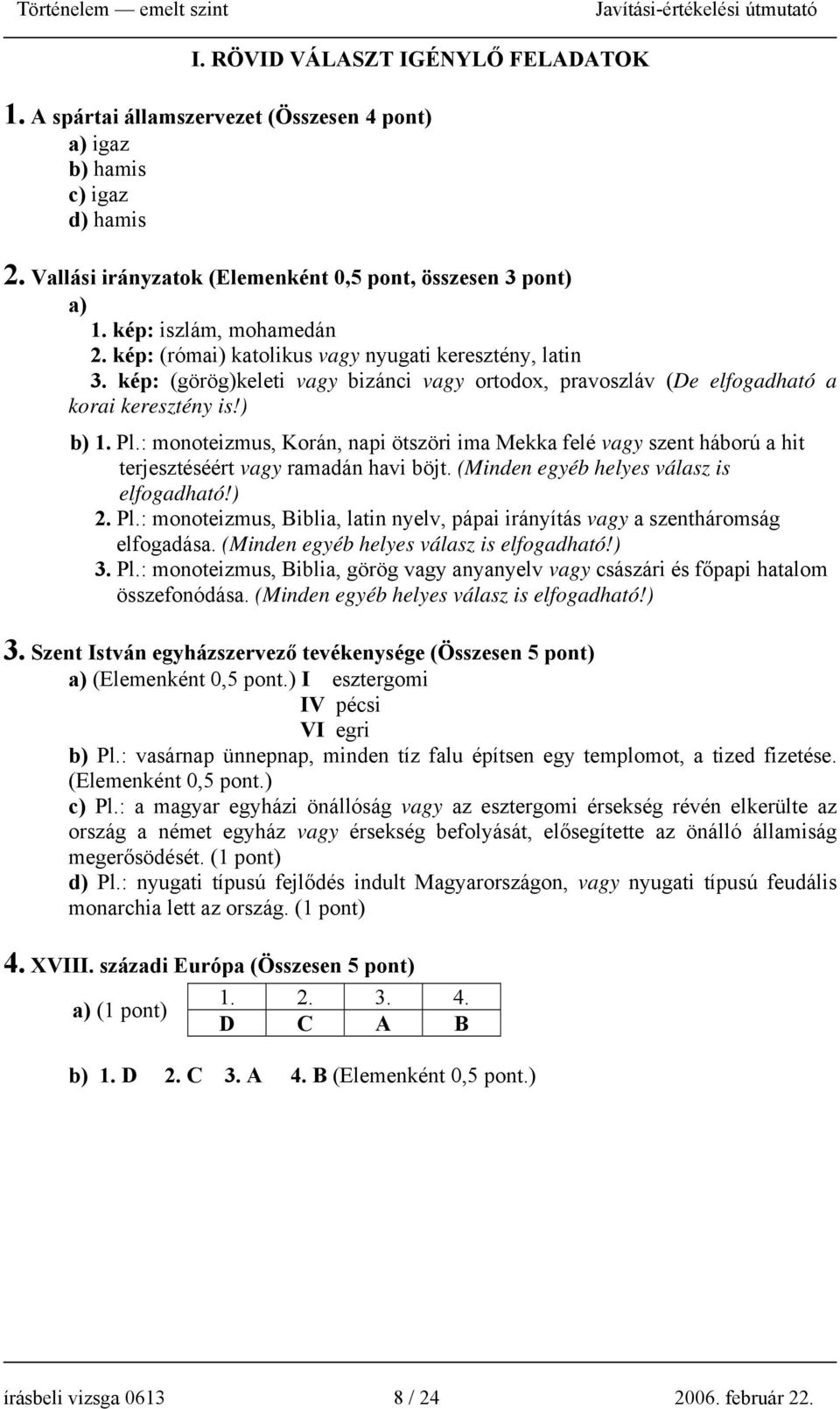 : monoteizmus, Korán, napi ötszöri ima Mekka felé vagy szent háború a hit terjesztéséért vagy ramadán havi böjt. (Minden egyéb helyes válasz is elfogadható!) 2. Pl.