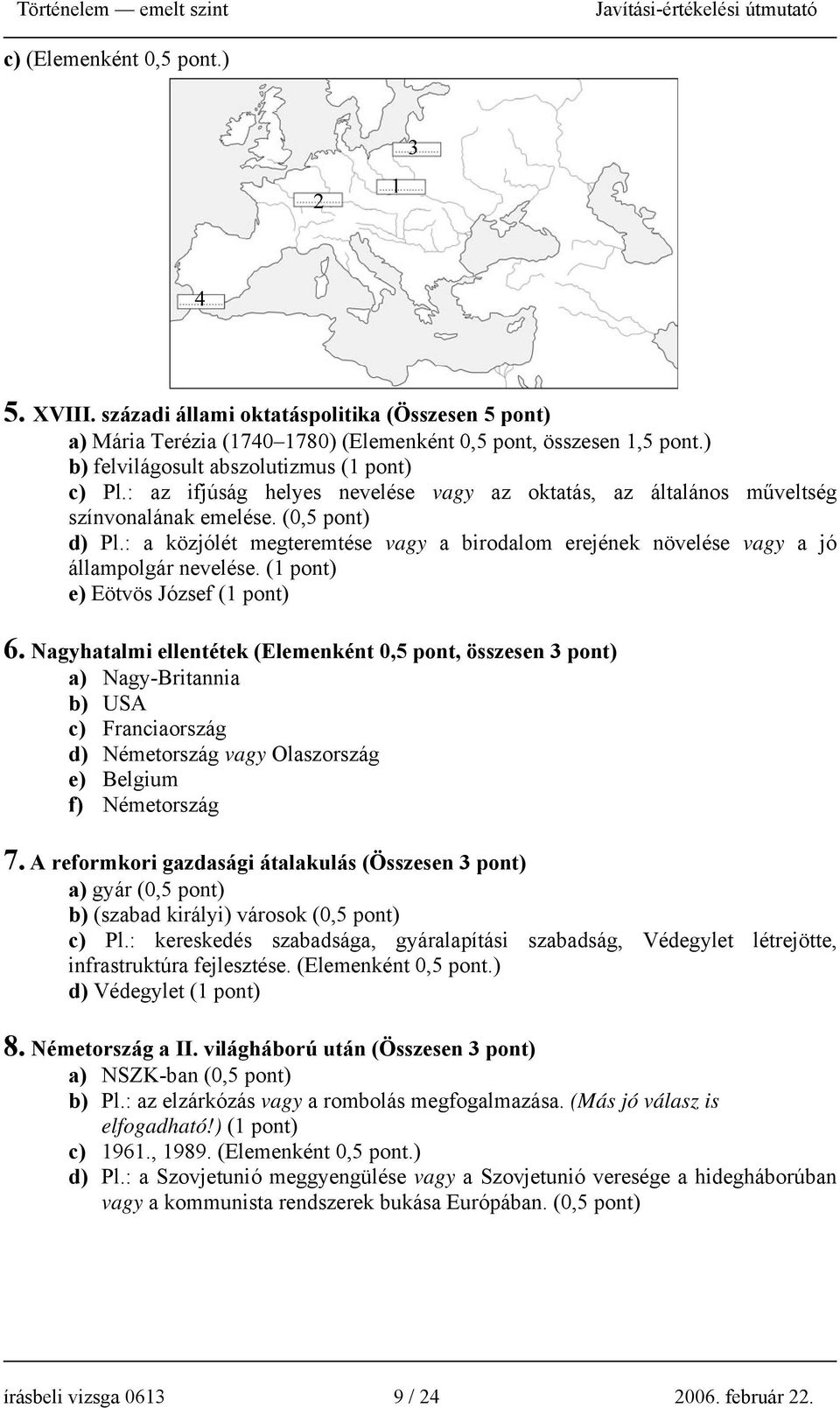 : a közjólét megteremtése vagy a birodalom erejének növelése vagy a jó állampolgár nevelése. (1 pont) e) Eötvös József (1 pont) 6.