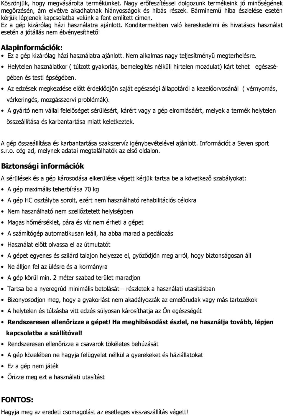 Konditermekben való kereskedelmi és hivatásos használat esetén a jótállás nem étvényesíthetı! Alapinformációk: Ez a gép kizárólag házi használatra ajánlott.