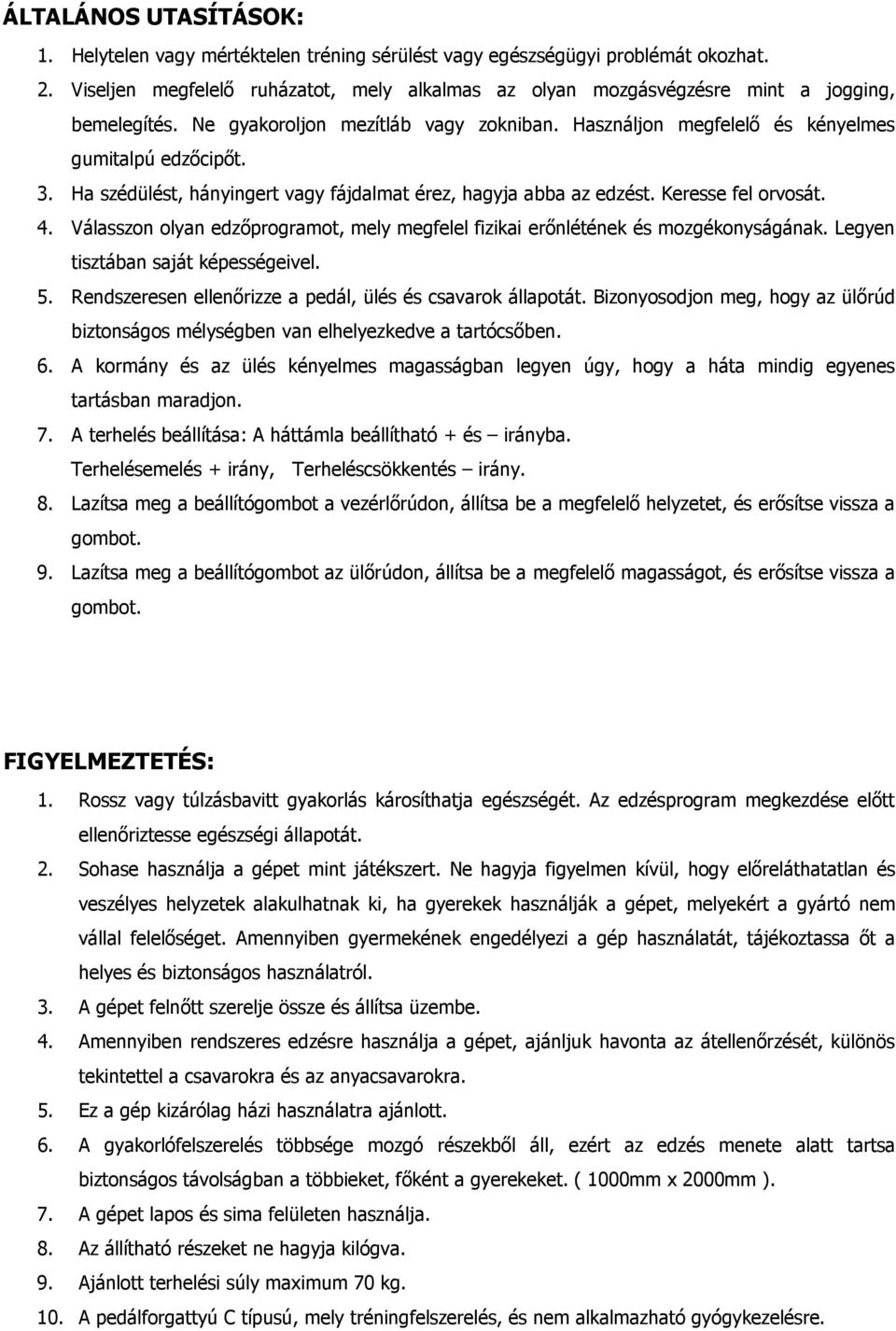 Ha szédülést, hányingert vagy fájdalmat érez, hagyja abba az edzést. Keresse fel orvosát. 4. Válasszon olyan edzıprogramot, mely megfelel fizikai erınlétének és mozgékonyságának.