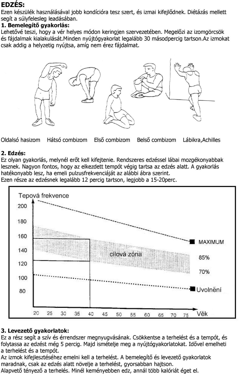 az izmokat csak addig a helyzetig nyújtsa, amíg nem érez fájdalmat. Oldalsó hasizom Hátsó combizom Elsı combizom Belsı combizom Lábikra,Achilles 2.