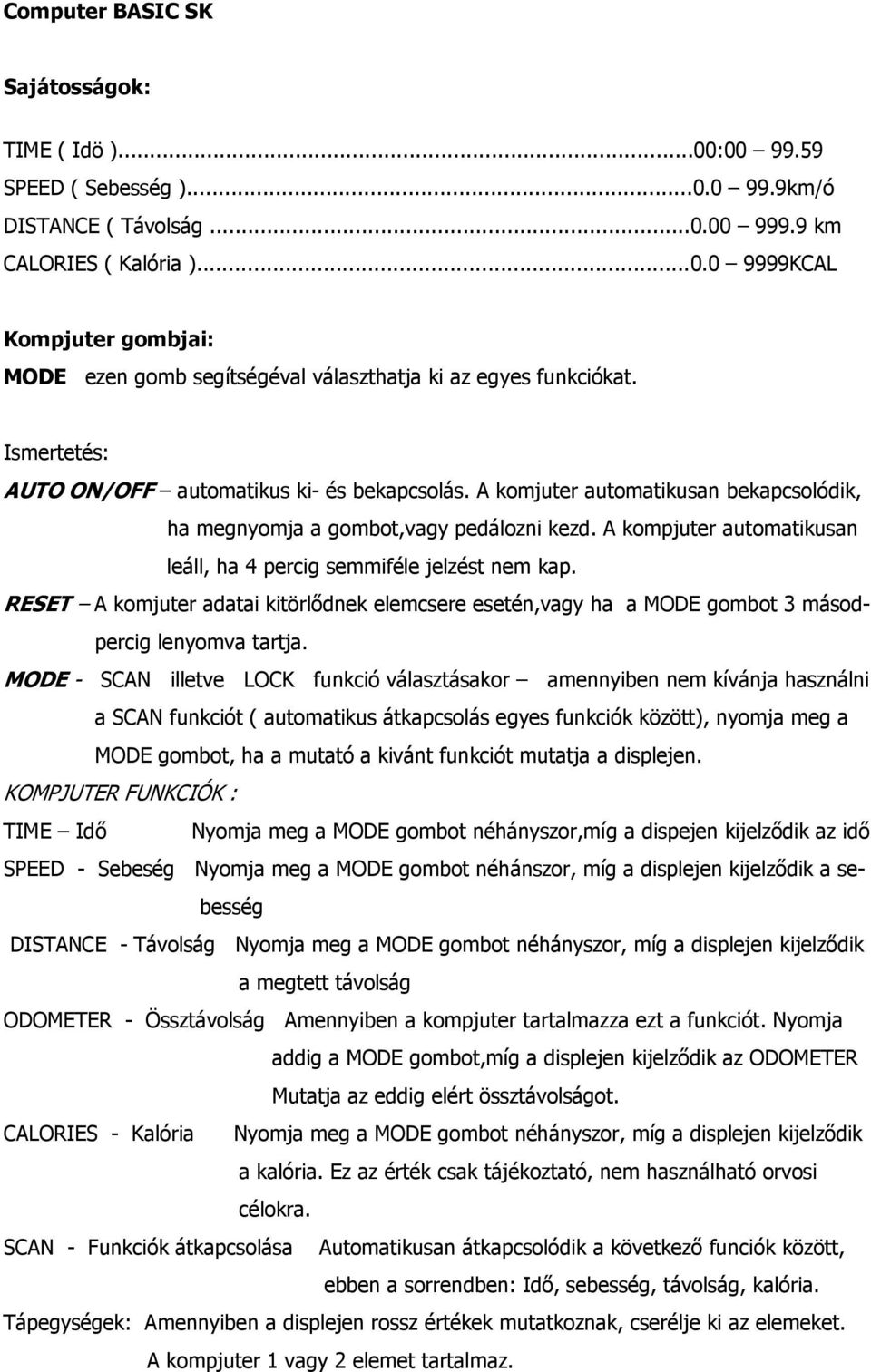A kompjuter automatikusan leáll, ha 4 percig semmiféle jelzést nem kap. RESET A komjuter adatai kitörlıdnek elemcsere esetén,vagy ha a MODE gombot 3 másodpercig lenyomva tartja.