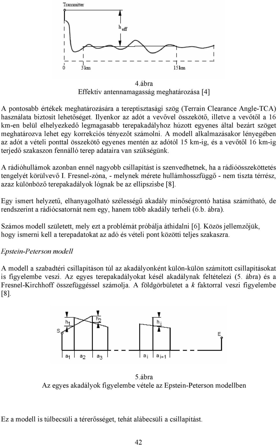 számolni. A modell alkalmazásakor lényegében az adót a vételi ponttal összekötő egyenes mentén az adótól 15 km-ig, és a vevőtől 16 km-ig terjedő szakaszon fennálló terep adataira van szükségünk.