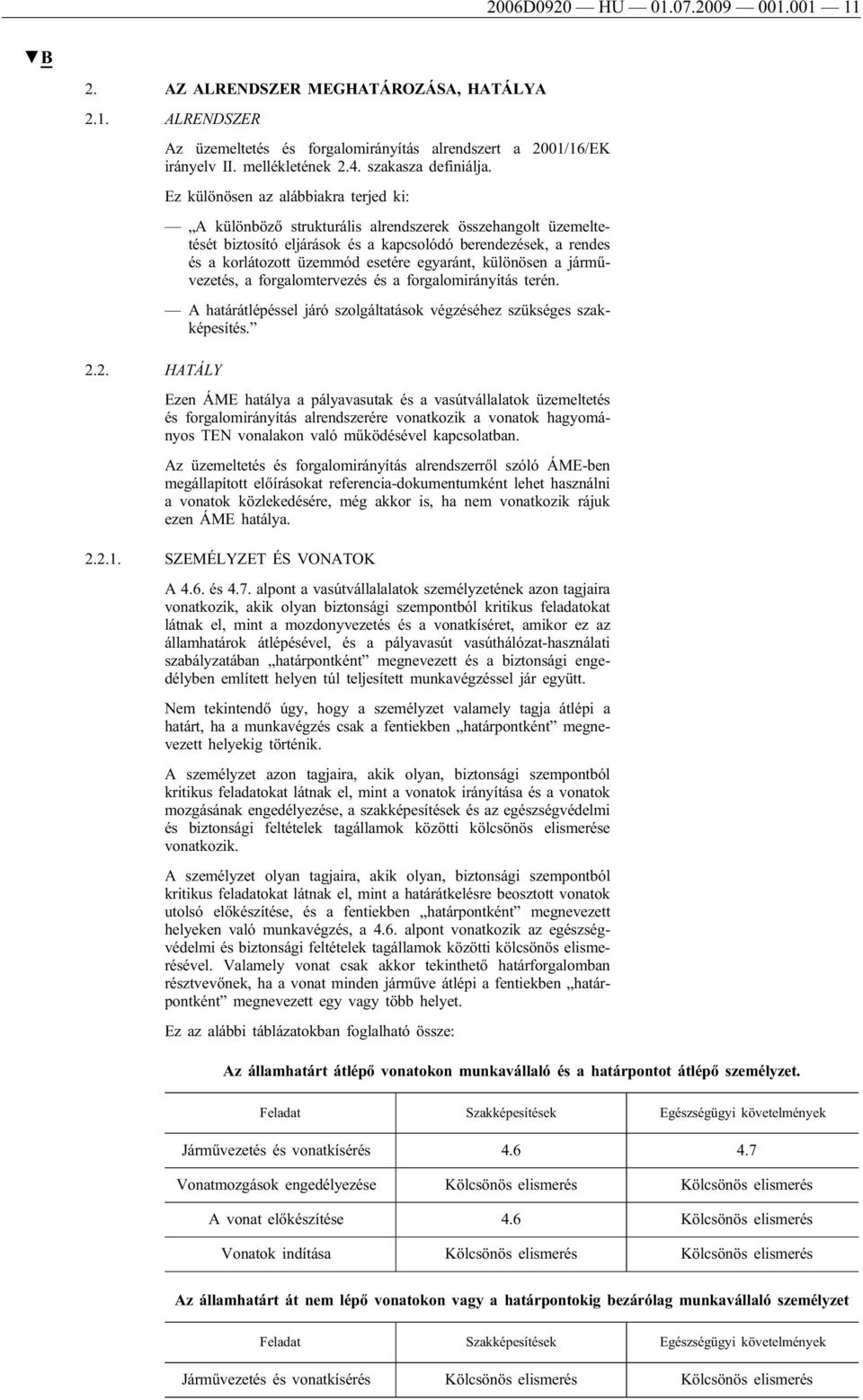 Ez különösen az alábbiakra terjed ki: A különböző strukturális alrendszerek összehangolt üzemeltetését biztosító eljárások és a kapcsolódó berendezések, a rendes és a korlátozott üzemmód esetére