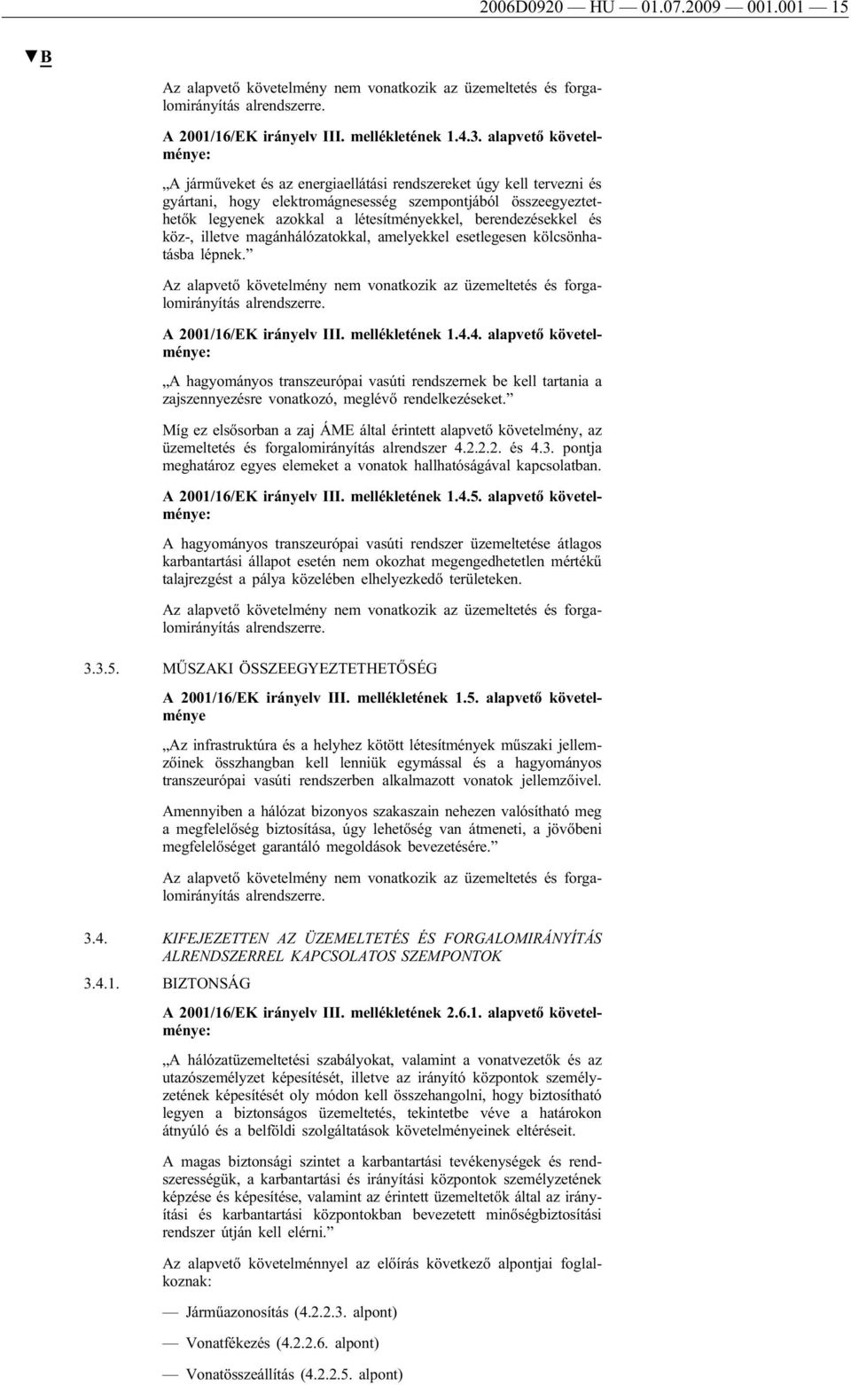 berendezésekkel és köz-, illetve magánhálózatokkal, amelyekkel esetlegesen kölcsönhatásba lépnek. Az alapvető követelmény nem vonatkozik az üzemeltetés és forgalomirányítás alrendszerre.