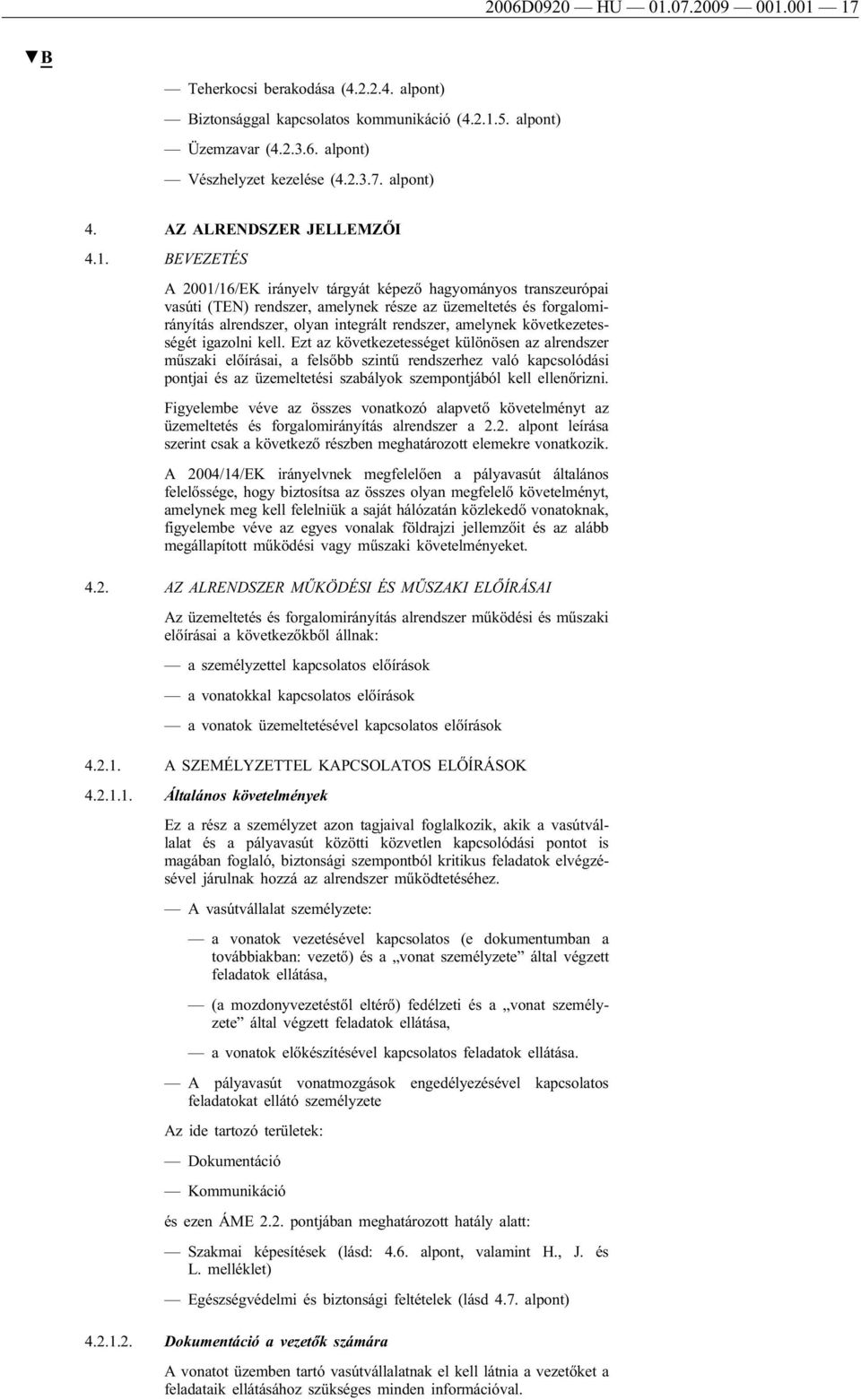BEVEZETÉS A 2001/16/EK irányelv tárgyát képező hagyományos transzeurópai vasúti (TEN) rendszer, amelynek része az üzemeltetés és forgalomirányítás alrendszer, olyan integrált rendszer, amelynek
