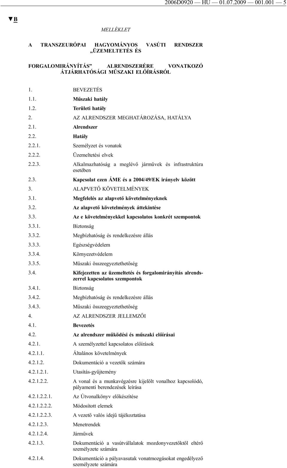 Alkalmazhatóság a meglévő járművek és infrastruktúra esetében 2.3. Kapcsolat ezen ÁME és a 2004/49/EK irányelv között 3. ALAPVETŐ KÖVETELMÉNYEK 3.1. Megfelelés az alapvető követelményeknek 3.2. Az alapvető követelmények áttekintése 3.