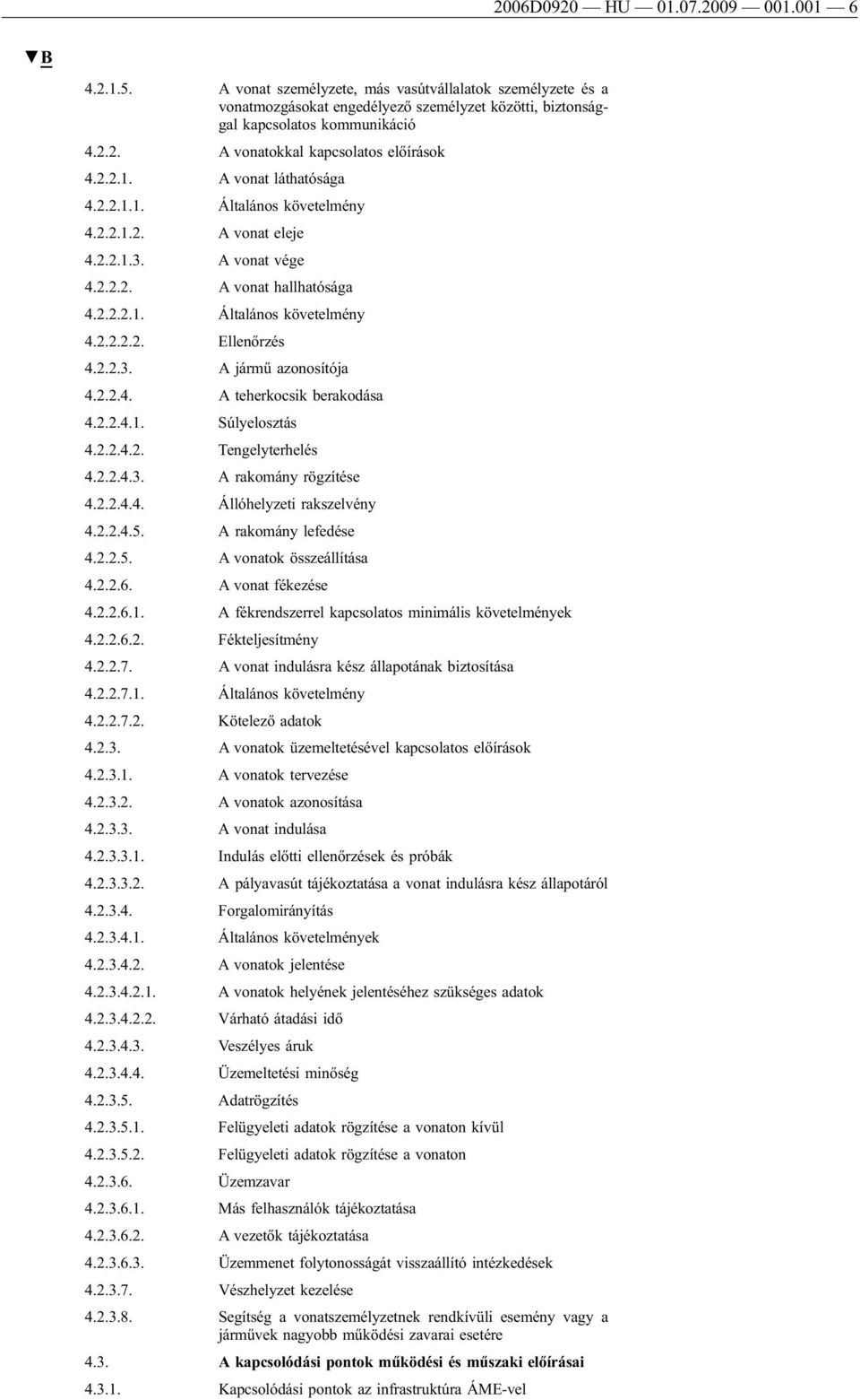 2.2.4. A teherkocsik berakodása 4.2.2.4.1. Súlyelosztás 4.2.2.4.2. Tengelyterhelés 4.2.2.4.3. A rakomány rögzítése 4.2.2.4.4. Állóhelyzeti rakszelvény 4.2.2.4.5. A rakomány lefedése 4.2.2.5. A vonatok összeállítása 4.