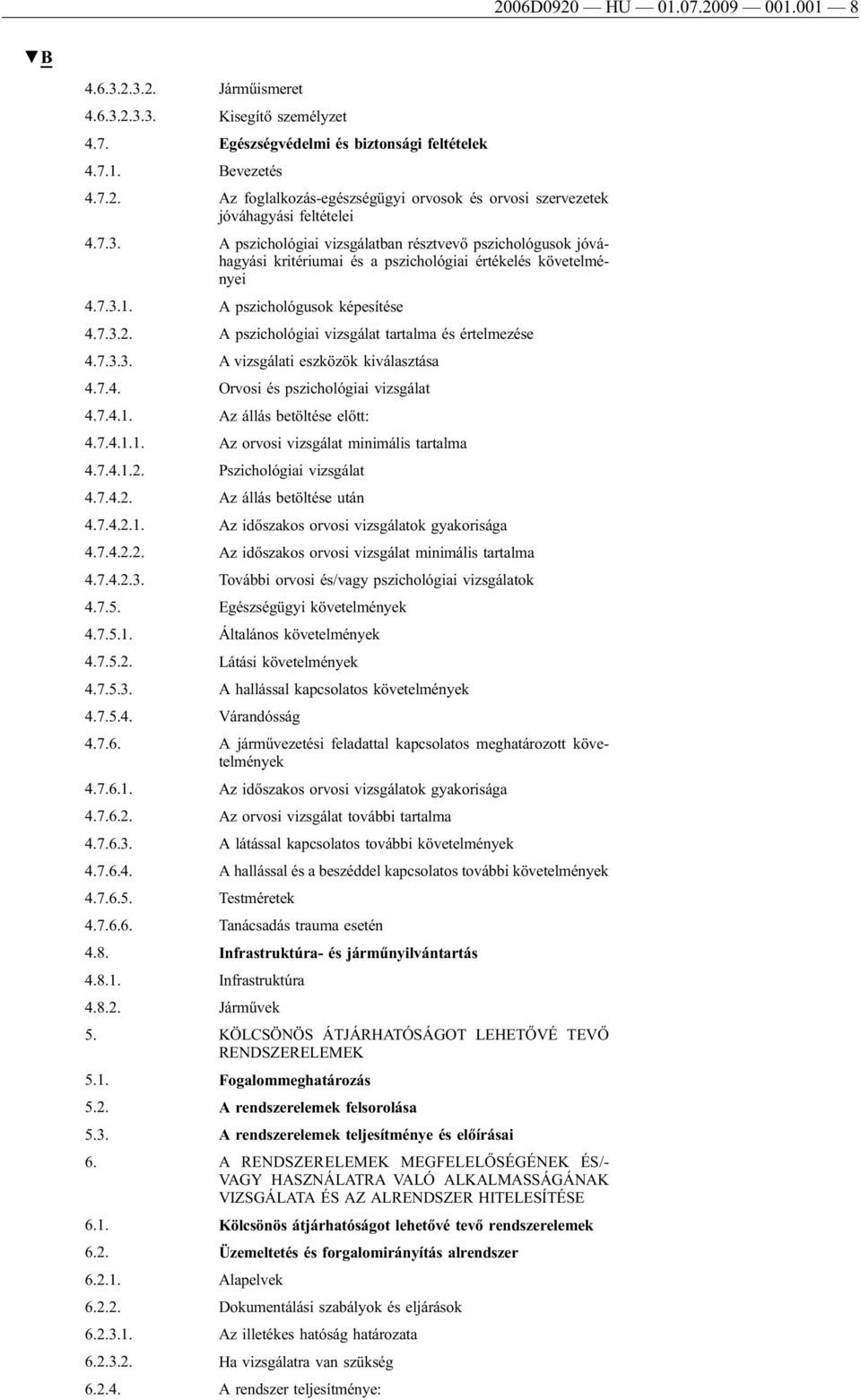 A pszichológiai vizsgálat tartalma és értelmezése 4.7.3.3. A vizsgálati eszközök kiválasztása 4.7.4. Orvosi és pszichológiai vizsgálat 4.7.4.1. Az állás betöltése előtt: 4.7.4.1.1. Az orvosi vizsgálat minimális tartalma 4.