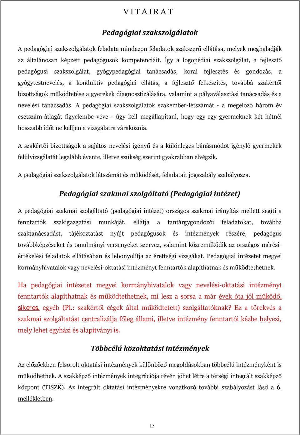 felkészítés, továbbá szakértői bizottságok működtetése a gyerekek diagnosztizálására, valamint a pályaválasztási tanácsadás és a nevelési tanácsadás.