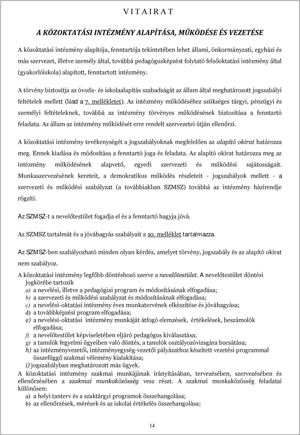 A törvény biztosítja az óvoda- és iskolaalapítás szabadságát az állam által meghatározott jogszabályi feltételek mellett (lásd a 7. mellékletet).