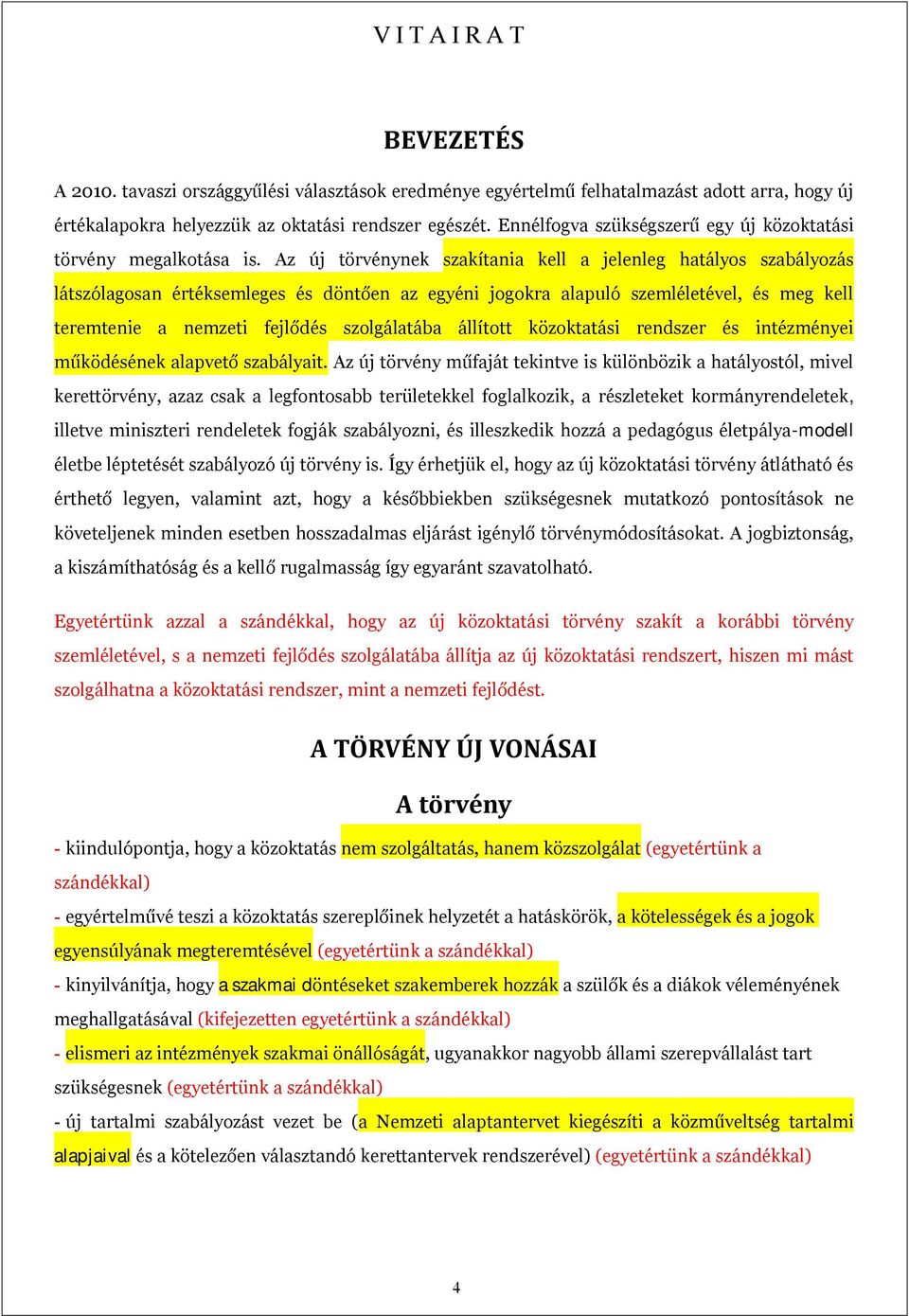 Az új törvénynek szakítania kell a jelenleg hatályos szabályozás látszólagosan értéksemleges és döntően az egyéni jogokra alapuló szemléletével, és meg kell teremtenie a nemzeti fejlődés szolgálatába