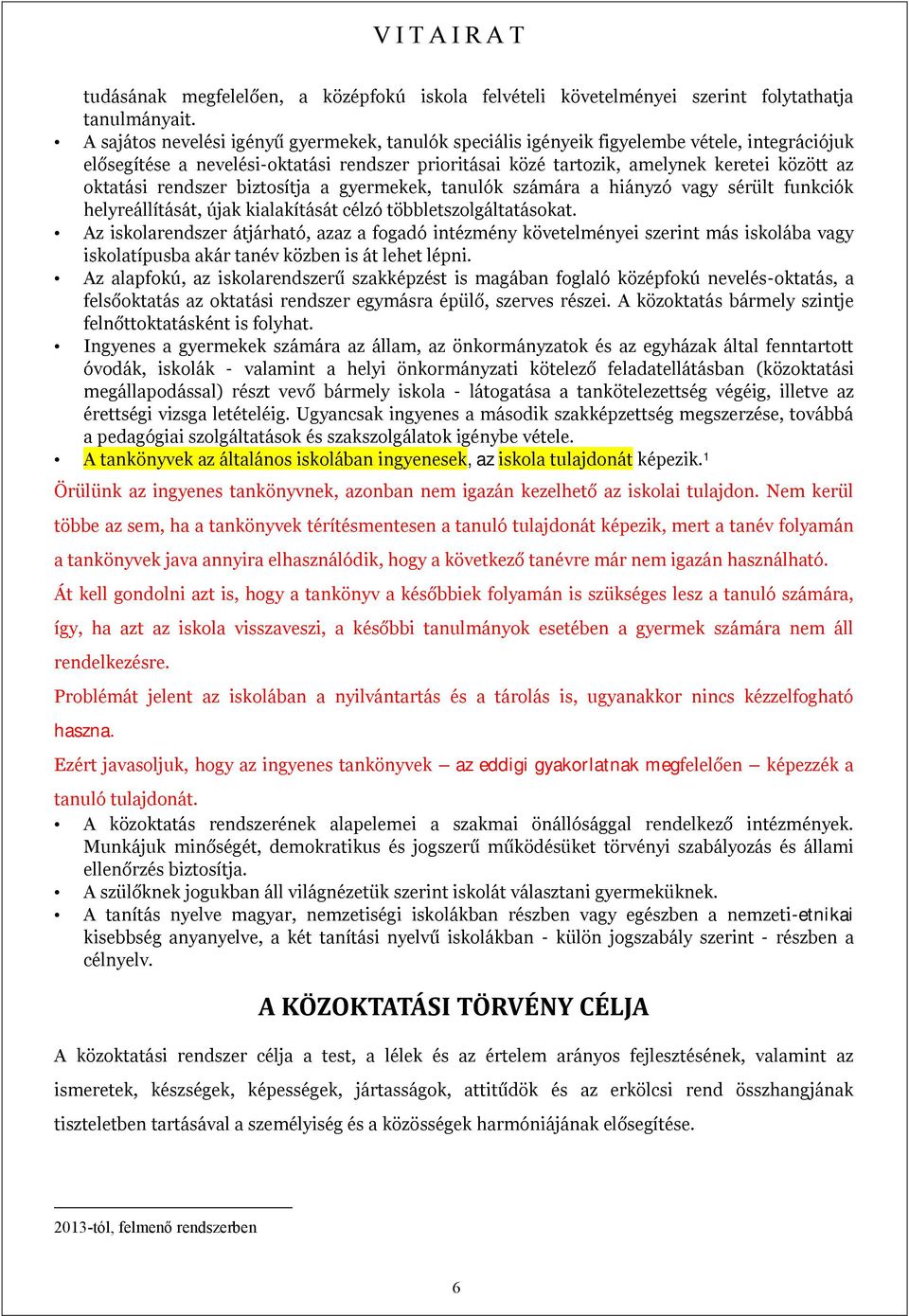 oktatási rendszer biztosítja a gyermekek, tanulók számára a hiányzó vagy sérült funkciók helyreállítását, újak kialakítását célzó többletszolgáltatásokat.