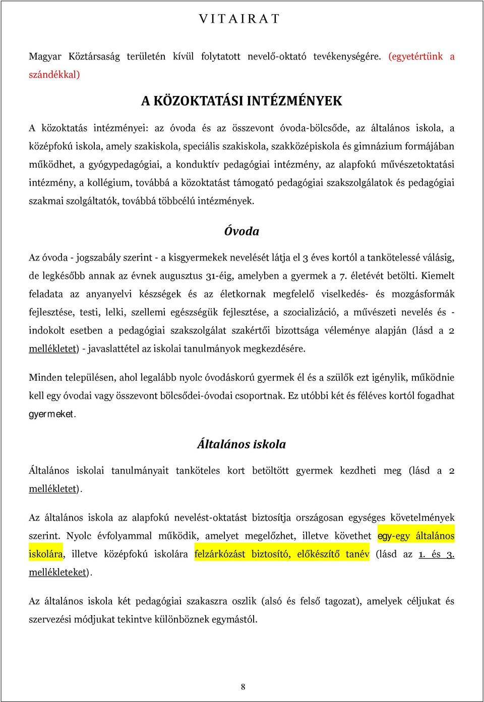 szakiskola, szakközépiskola és gimnázium formájában működhet, a gyógypedagógiai, a konduktív pedagógiai intézmény, az alapfokú művészetoktatási intézmény, a kollégium, továbbá a közoktatást támogató