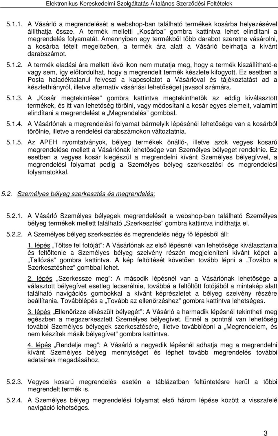 A termék eladási ára mellett lév ikon nem mutatja meg, hogy a termék kiszállítható-e vagy sem, így elfordulhat, hogy a megrendelt termék készlete kifogyott.