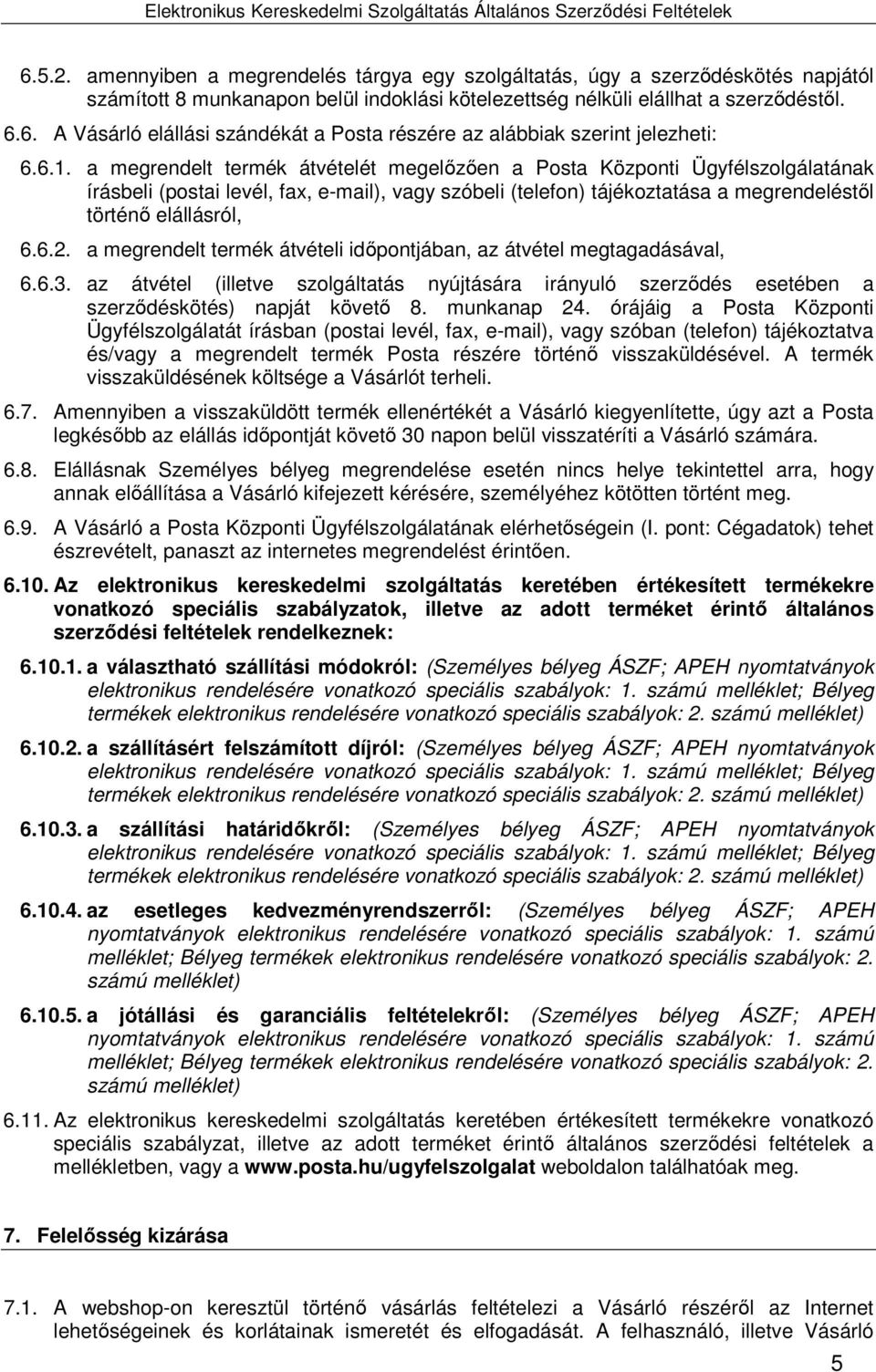 a megrendelt termék átvételi idpontjában, az átvétel megtagadásával, 6.6.3. az átvétel (illetve szolgáltatás nyújtására irányuló szerzdés esetében a szerzdéskötés) napját követ 8. munkanap 24.