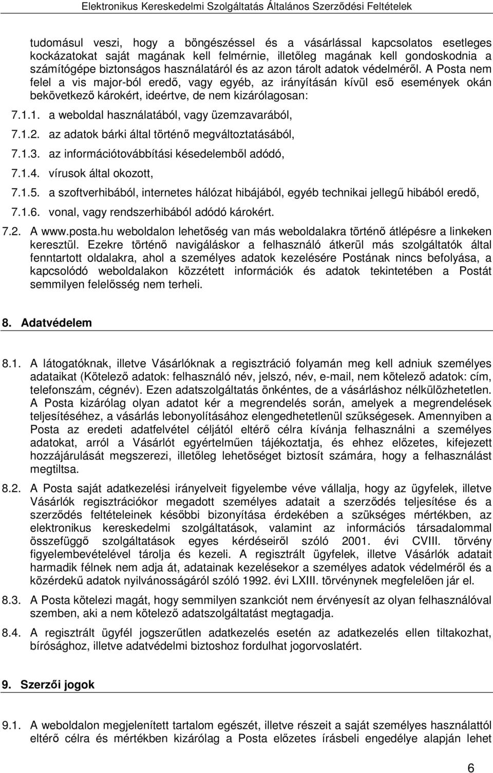 1. a weboldal használatából, vagy üzemzavarából, 7.1.2. az adatok bárki által történ megváltoztatásából, 7.1.3. az információtovábbítási késedelembl adódó, 7.1.4. vírusok által okozott, 7.1.5.