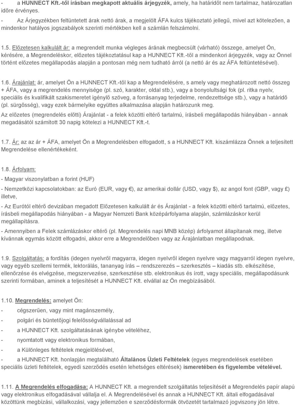 Előzetesen kalkulált ár: a megrendelt munka végleges árának megbecsült (várható) összege, amelyet Ön, kérésére, a Megrendeléskor, előzetes tájékoztatásul kap a HUNNECT Kft.