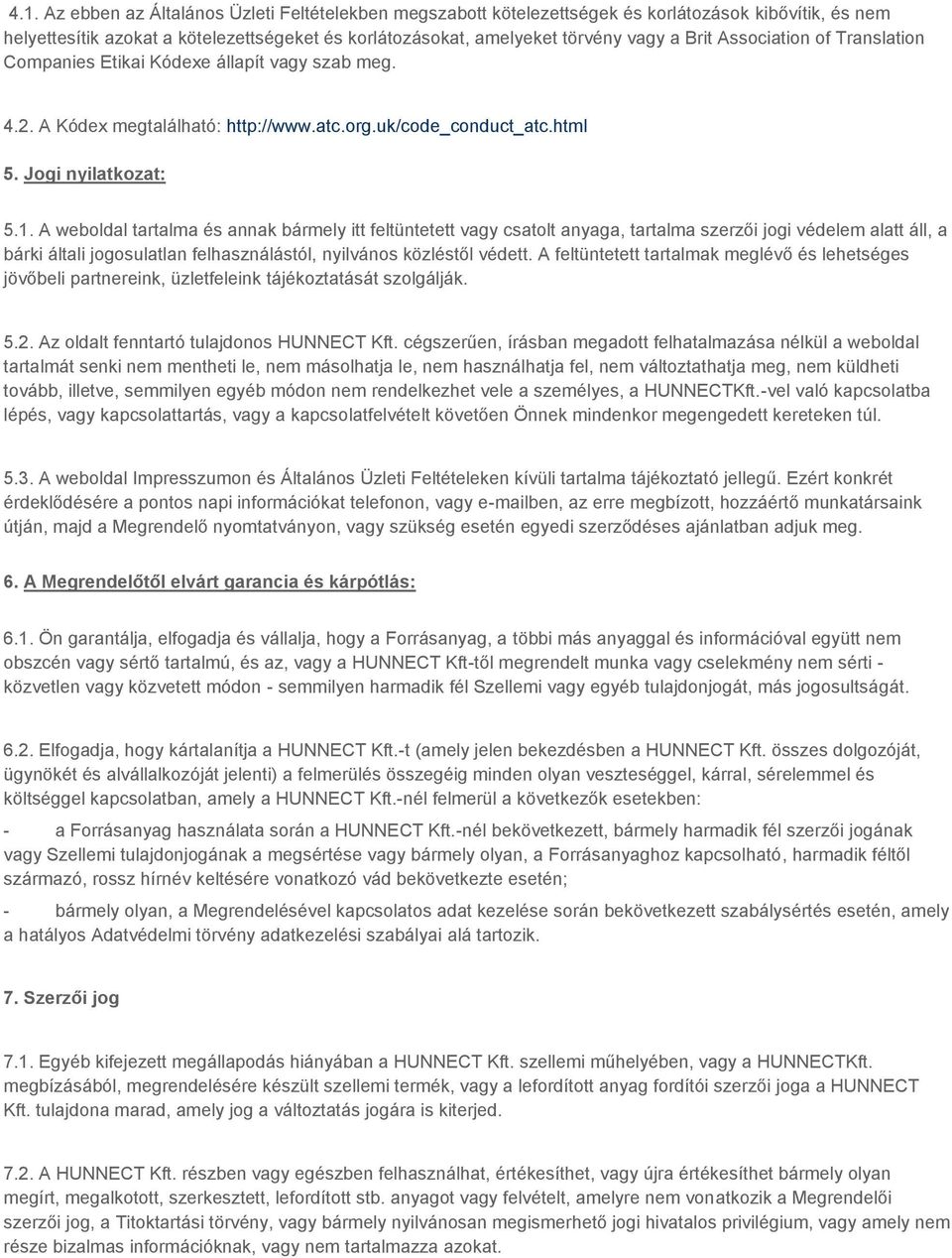 A weboldal tartalma és annak bármely itt feltüntetett vagy csatolt anyaga, tartalma szerzői jogi védelem alatt áll, a bárki általi jogosulatlan felhasználástól, nyilvános közléstől védett.