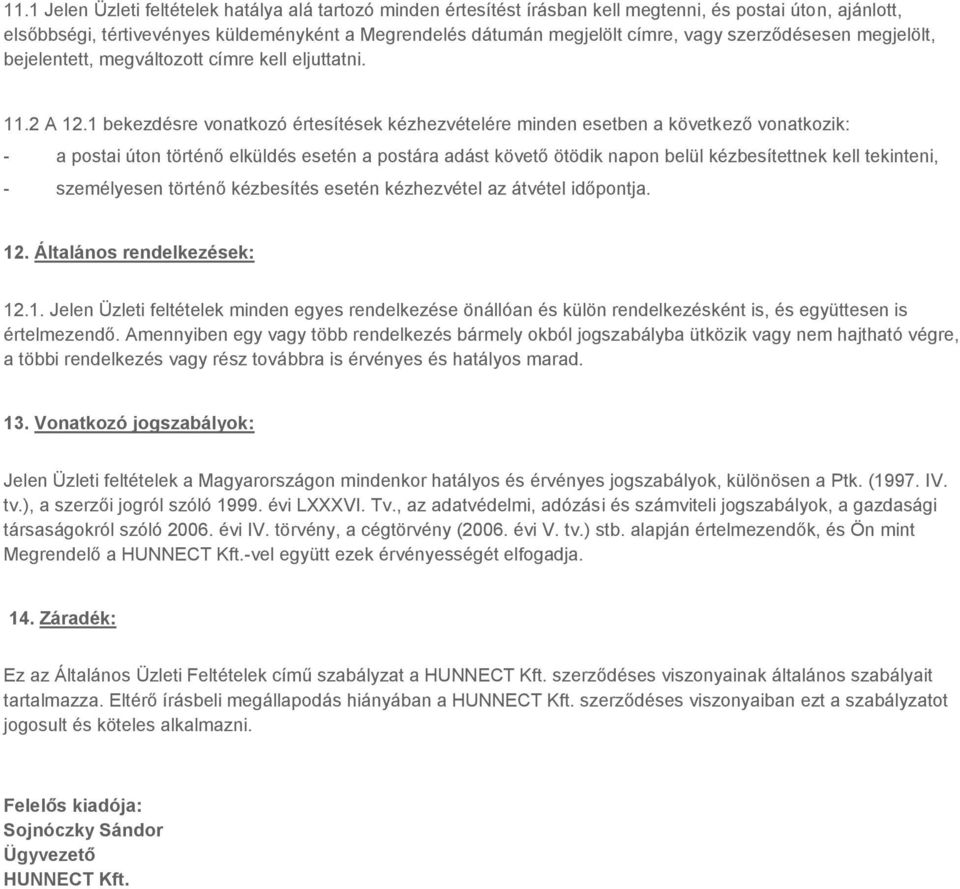 1 bekezdésre vonatkozó értesítések kézhezvételére minden esetben a következő vonatkozik: - a postai úton történő elküldés esetén a postára adást követő ötödik napon belül kézbesítettnek kell