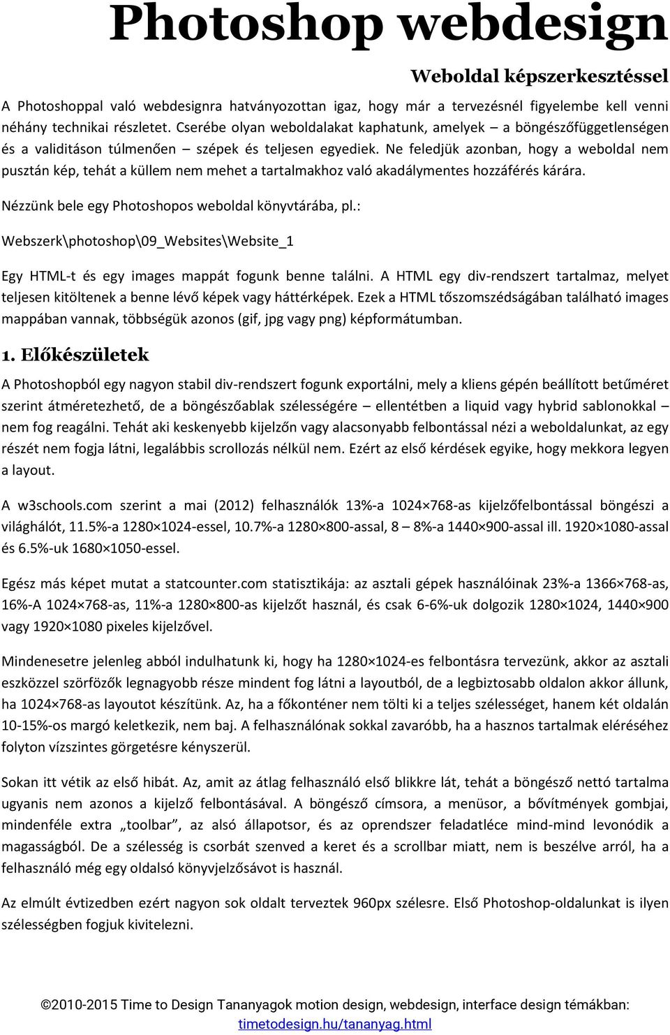 Ne feledjük azonban, hogy a weboldal nem pusztán kép, tehát a küllem nem mehet a tartalmakhoz való akadálymentes hozzáférés kárára. Nézzünk bele egy Photoshopos weboldal könyvtárába, pl.