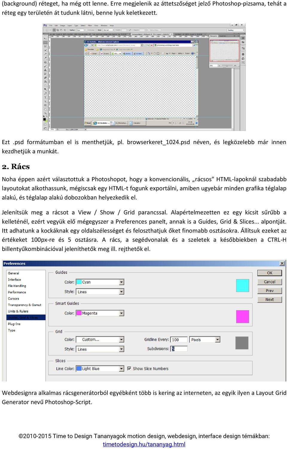 Rács Noha éppen azért választottuk a Photoshopot, hogy a konvencionális, rácsos HTML-lapoknál szabadabb layoutokat alkothassunk, mégiscsak egy HTML-t fogunk exportálni, amiben ugyebár minden grafika