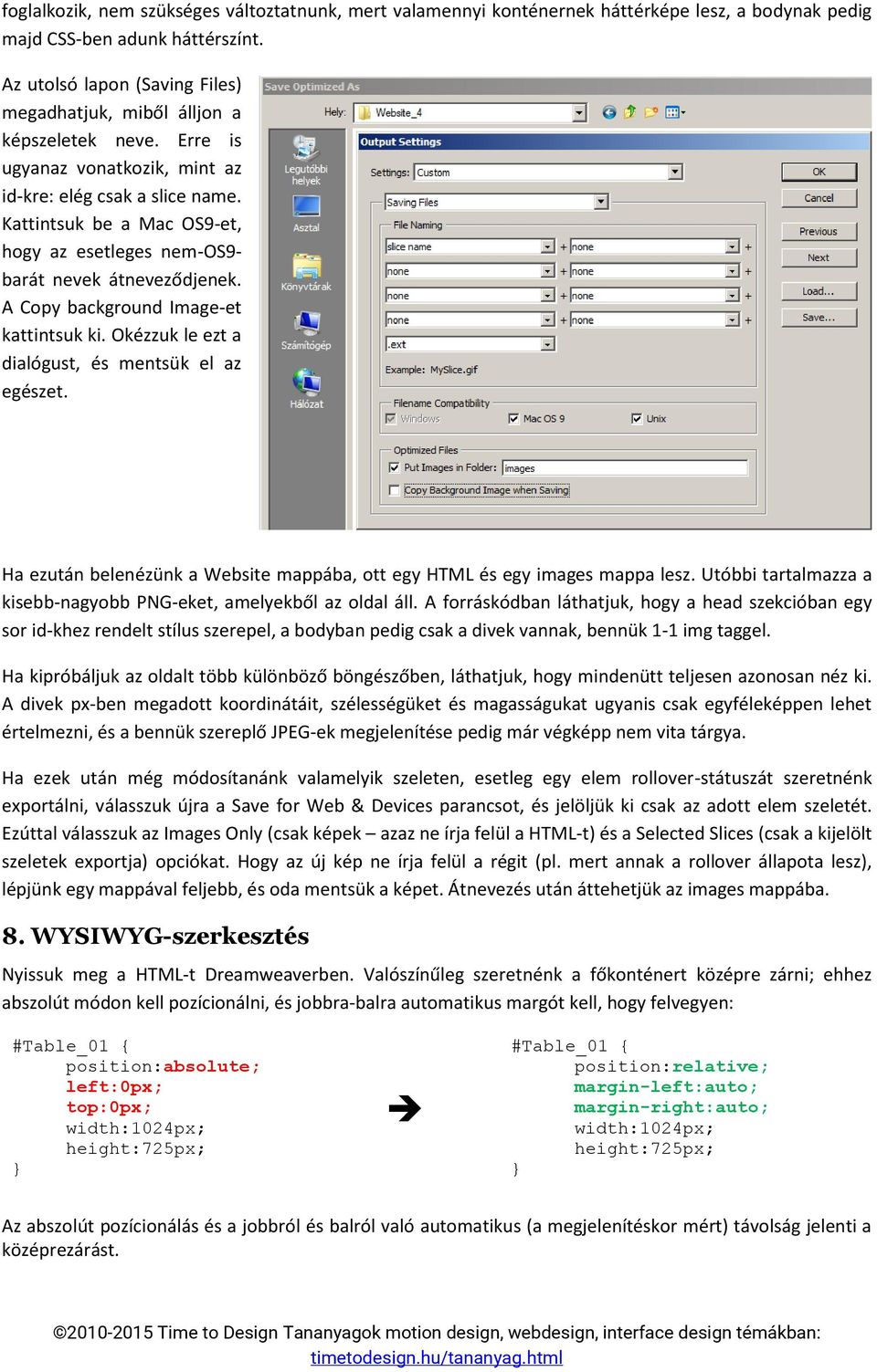 Kattintsuk be a Mac OS9-et, hogy az esetleges nem-os9- barát nevek átneveződjenek. A Copy background Image-et kattintsuk ki. Okézzuk le ezt a dialógust, és mentsük el az egészet.