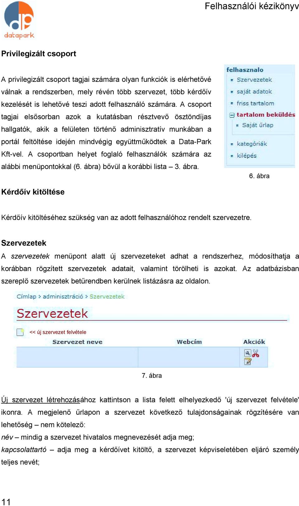 A csoport tagjai elsősorban azok a kutatásban résztvevő ösztöndíjas hallgatók, akik a felületen történő adminisztratív munkában a portál feltöltése idején mindvégig együttműködtek a Data-Park Kft-vel.