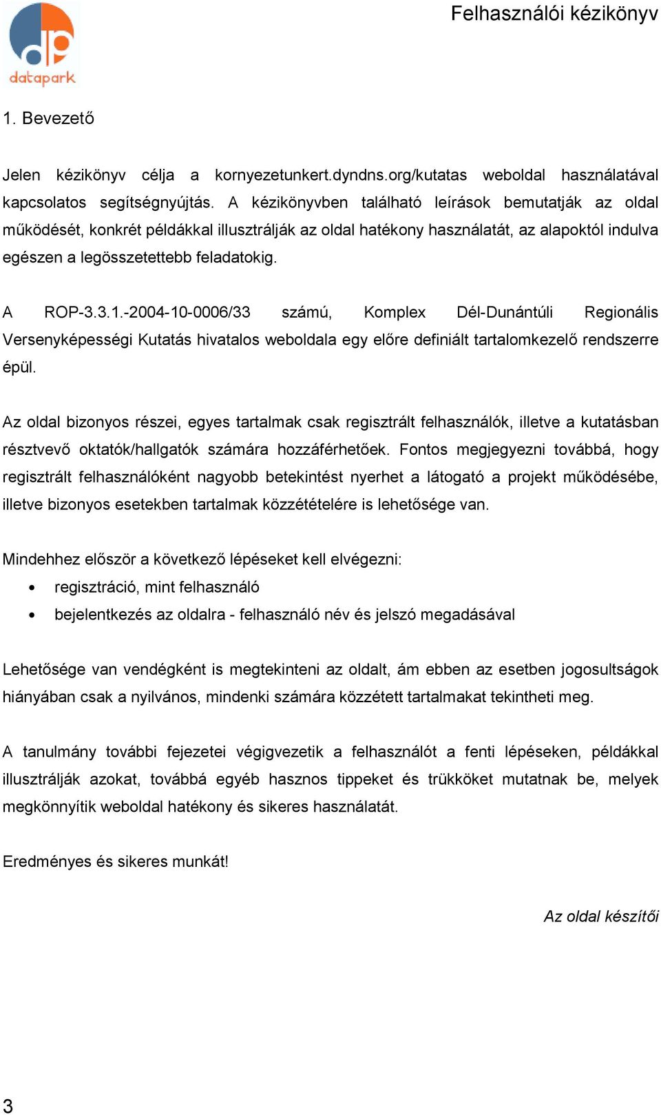 -2004-10-0006/33 számú, Komplex Dél-Dunántúli Regionális Versenyképességi Kutatás hivatalos weboldala egy előre definiált tartalomkezelő rendszerre épül.